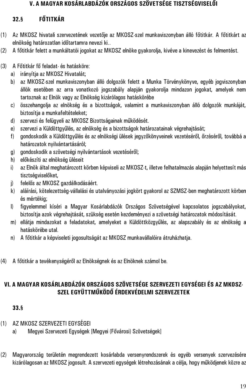 (3) A Főtitkár fő feladat- és hatásköre: a) irányítja az MKOSZ Hivatalát; b) az MKOSZ-szel munkaviszonyban álló dolgozók felett a Munka Törvénykönyve, egyéb jogviszonyban állók esetében az arra