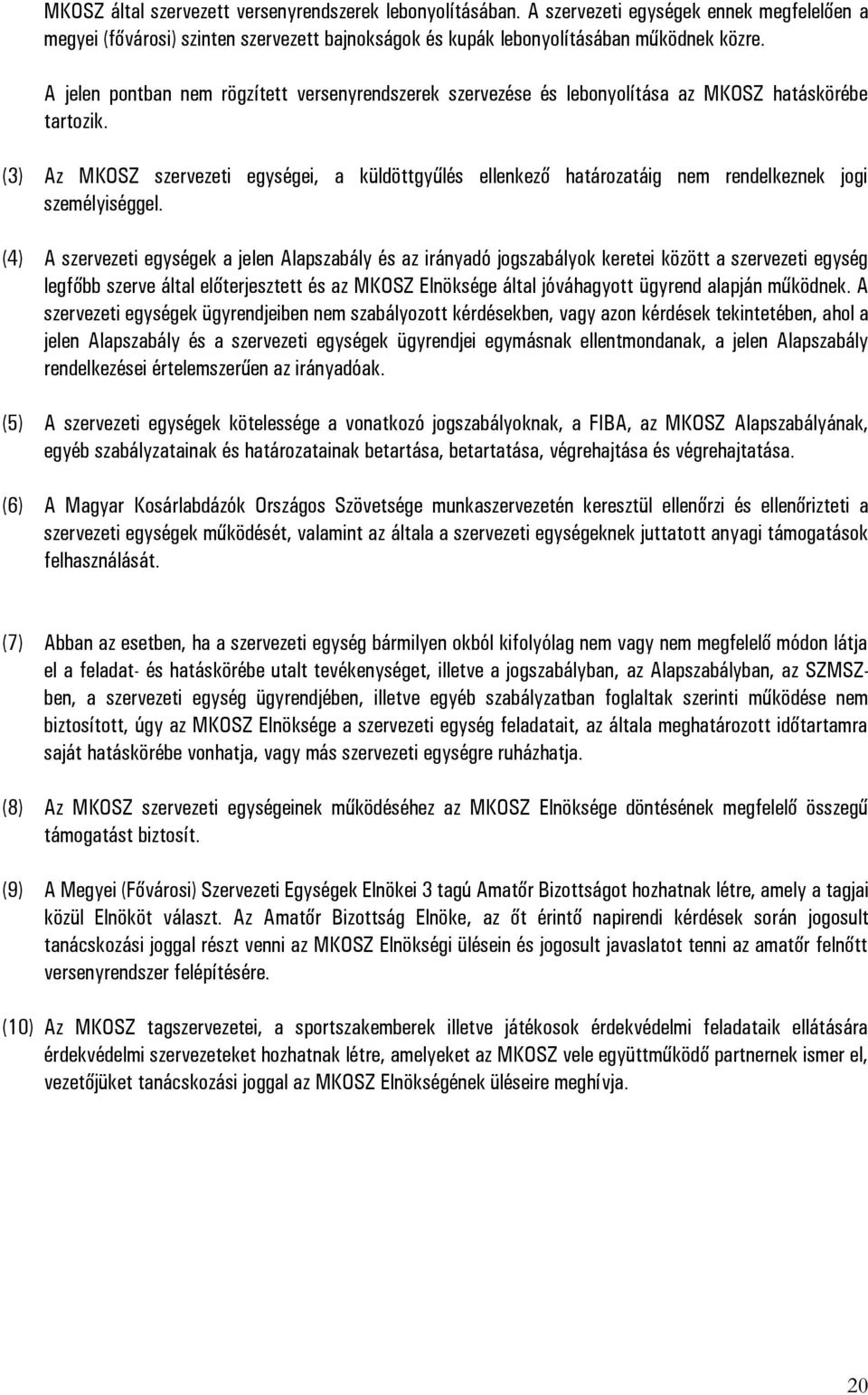 (3) Az MKOSZ szervezeti egységei, a küldöttgyűlés ellenkező határozatáig nem rendelkeznek jogi személyiséggel.