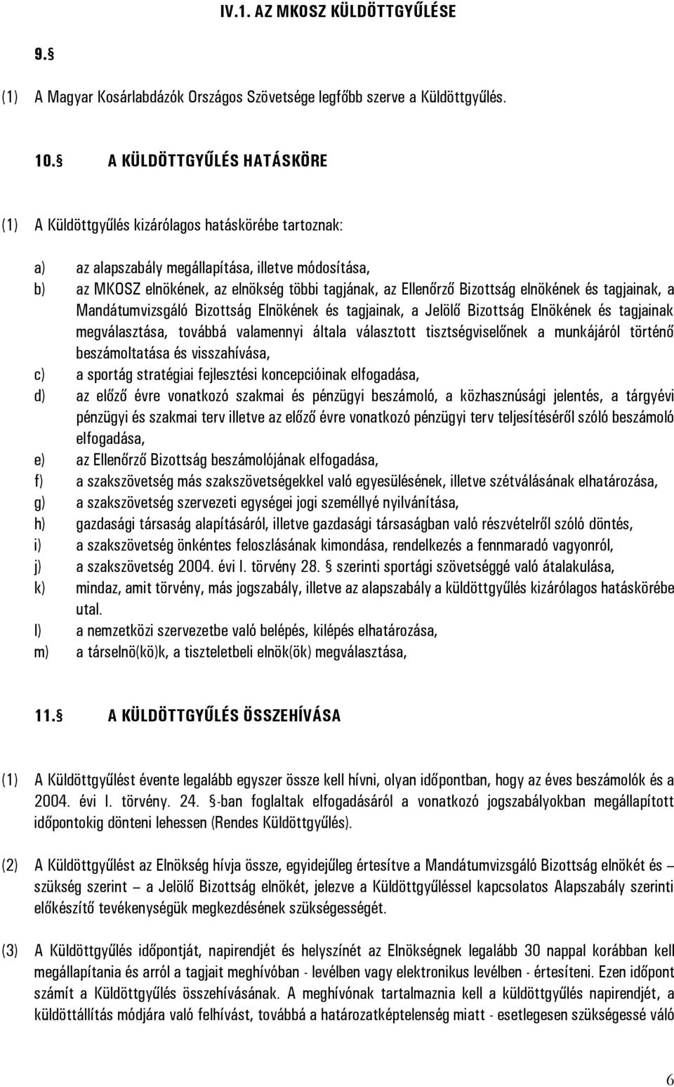 Bizottság elnökének és tagjainak, a Mandátumvizsgáló Bizottság Elnökének és tagjainak, a Jelölő Bizottság Elnökének és tagjainak megválasztása, továbbá valamennyi általa választott tisztségviselőnek