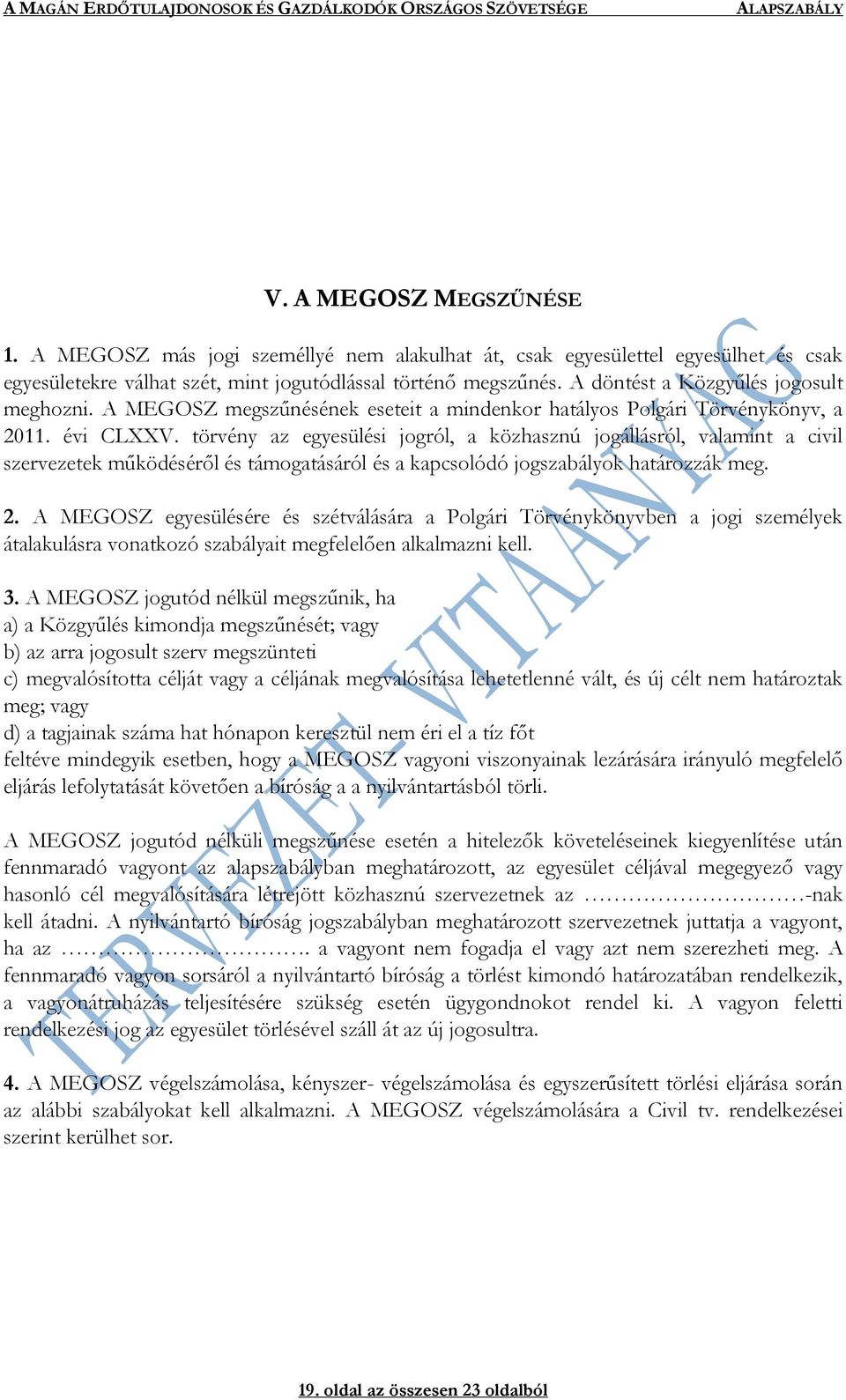 törvény az egyesülési jogról, a közhasznú jogállásról, valamint a civil szervezetek működéséről és támogatásáról és a kapcsolódó jogszabályok határozzák meg. 2.