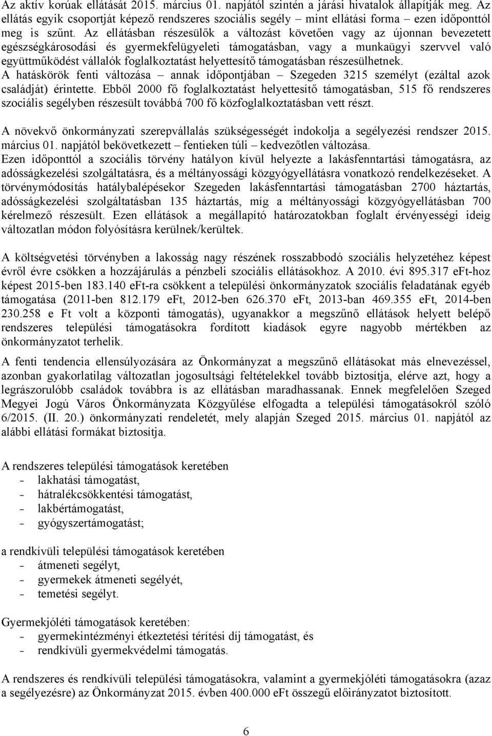 Az ellátásban részesülők a változást követően vagy az újonnan bevezetett egészségkárosodási és gyermekfelügyeleti támogatásban, vagy a munkaügyi szervvel való együttműködést vállalók foglalkoztatást