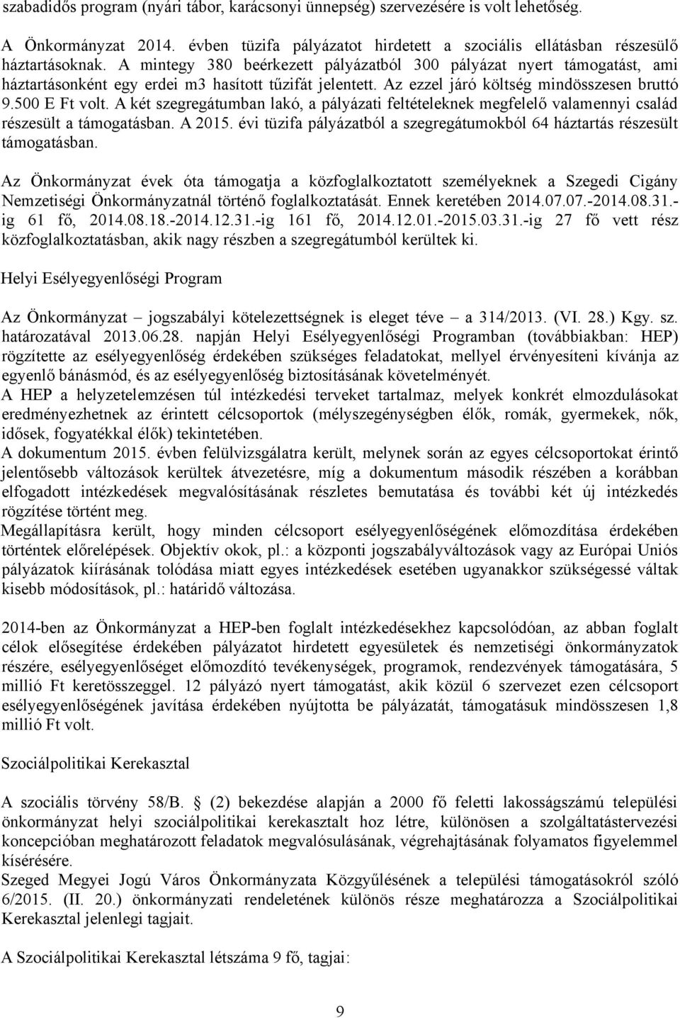 A két szegregátumban lakó, a pályázati feltételeknek megfelelő valamennyi család részesült a támogatásban. A 2015. évi tüzifa pályázatból a szegregátumokból 64 háztartás részesült támogatásban.