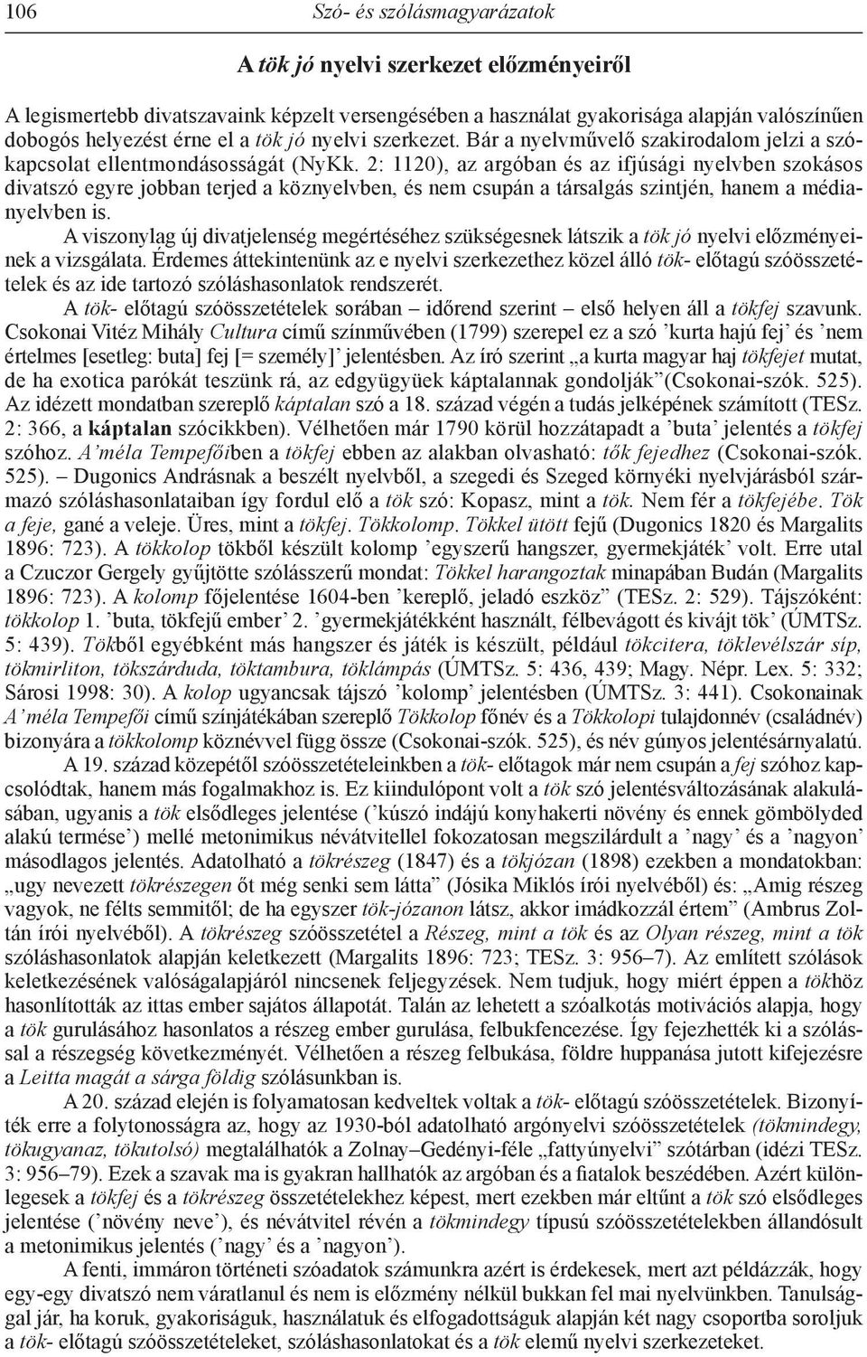 2: 1120), az argóban és az ifjúsági nyelvben szokásos divatszó egyre jobban terjed a köznyelvben, és nem csupán a társalgás szintjén, hanem a médianyelvben is.