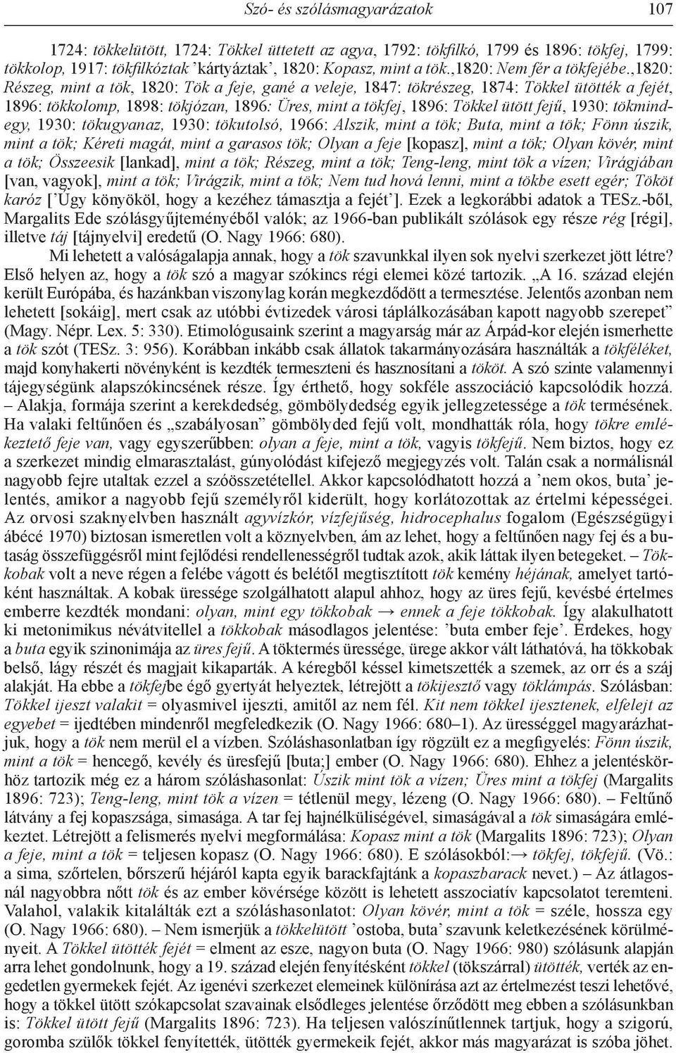 ,1820: Részeg, mint a tök, 1820: Tök a feje, gané a veleje, 1847: tökrészeg, 1874: Tökkel ütötték a fejét, 1896: tökkolomp, 1898: tökjózan, 1896: Üres, mint a tökfej, 1896: Tökkel ütött fejű, 1930: