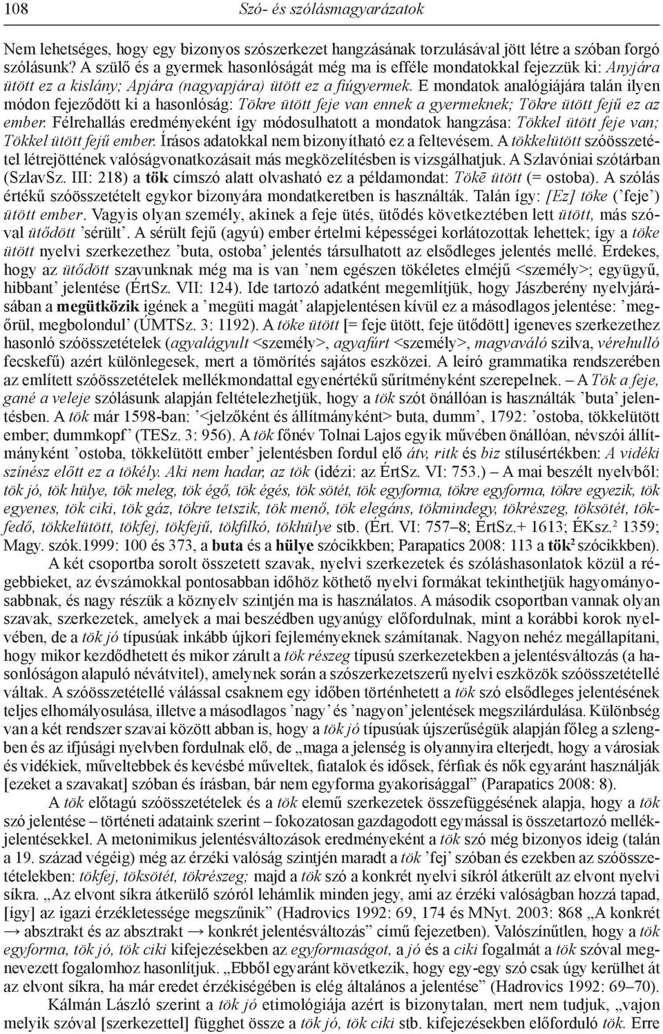 E mondatok analógiájára talán ilyen módon fejeződött ki a hasonlóság: Tökre ütött feje van ennek a gyermeknek; Tökre ütött fejű ez az ember.