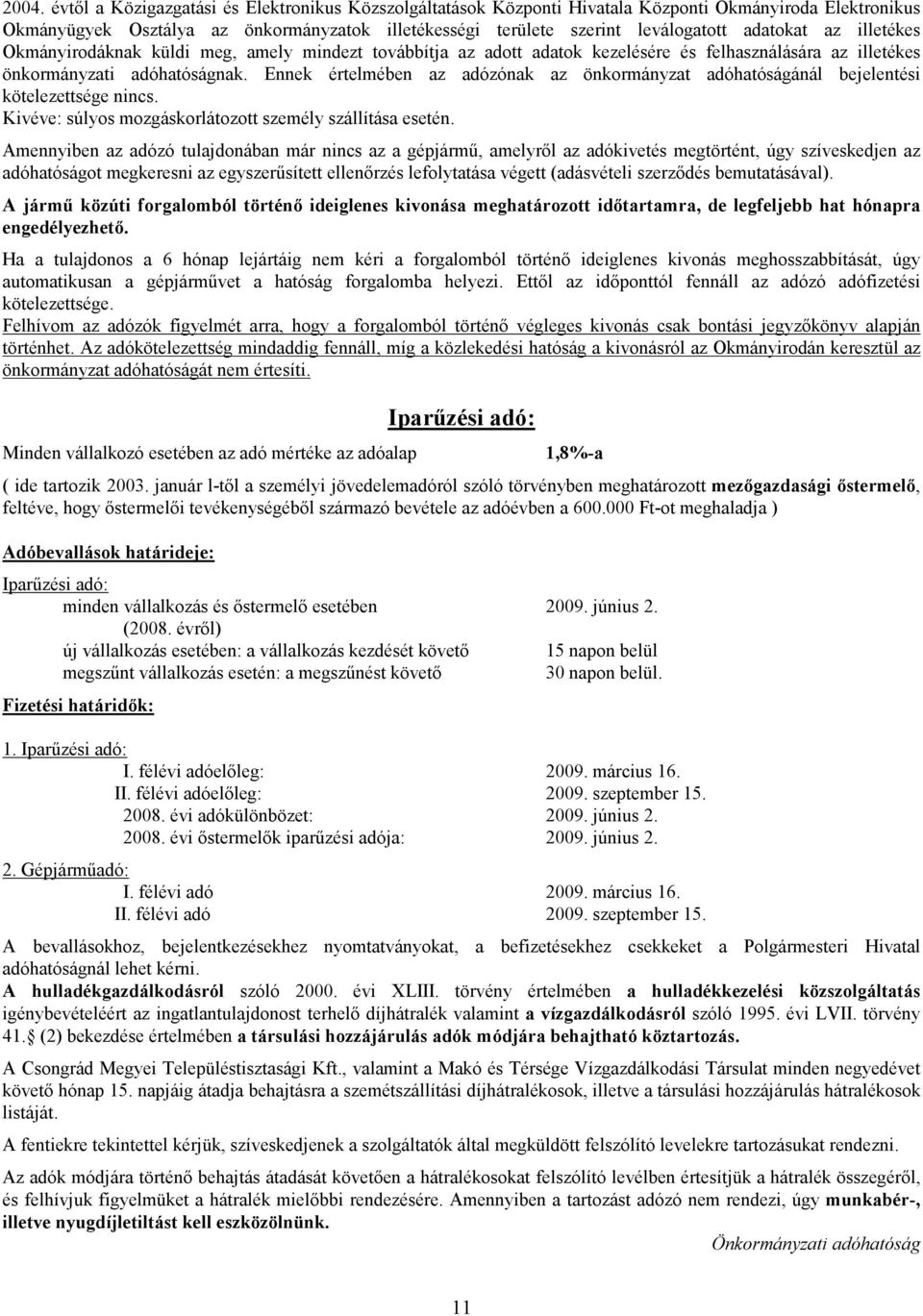 Ennek értelmében az adózónak az önkormányzat adóhatóságánál bejelentési kötelezettsége nincs. Kivéve: súlyos mozgáskorlátozott személy szállítása esetén.