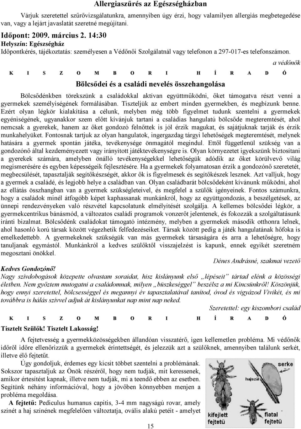 Bölcsıdei és a családi nevelés összehangolása 15 a védınık Bölcsıdénkben törekszünk a családokkal aktívan együttmőködni, ıket támogatva részt venni a gyermekek személyiségének formálásában.