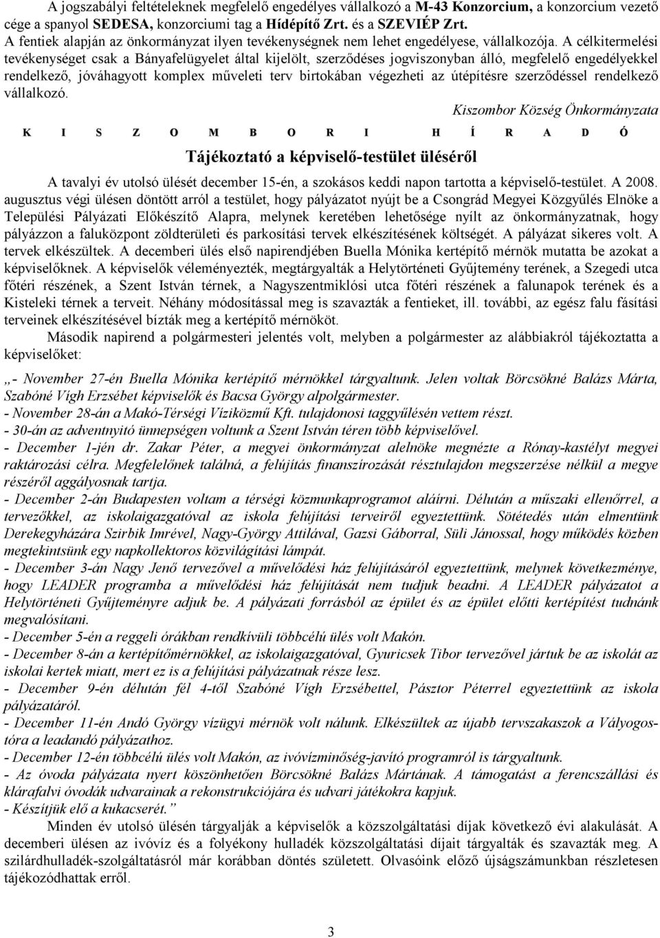 A célkitermelési tevékenységet csak a Bányafelügyelet által kijelölt, szerzıdéses jogviszonyban álló, megfelelı engedélyekkel rendelkezı, jóváhagyott komplex mőveleti terv birtokában végezheti az