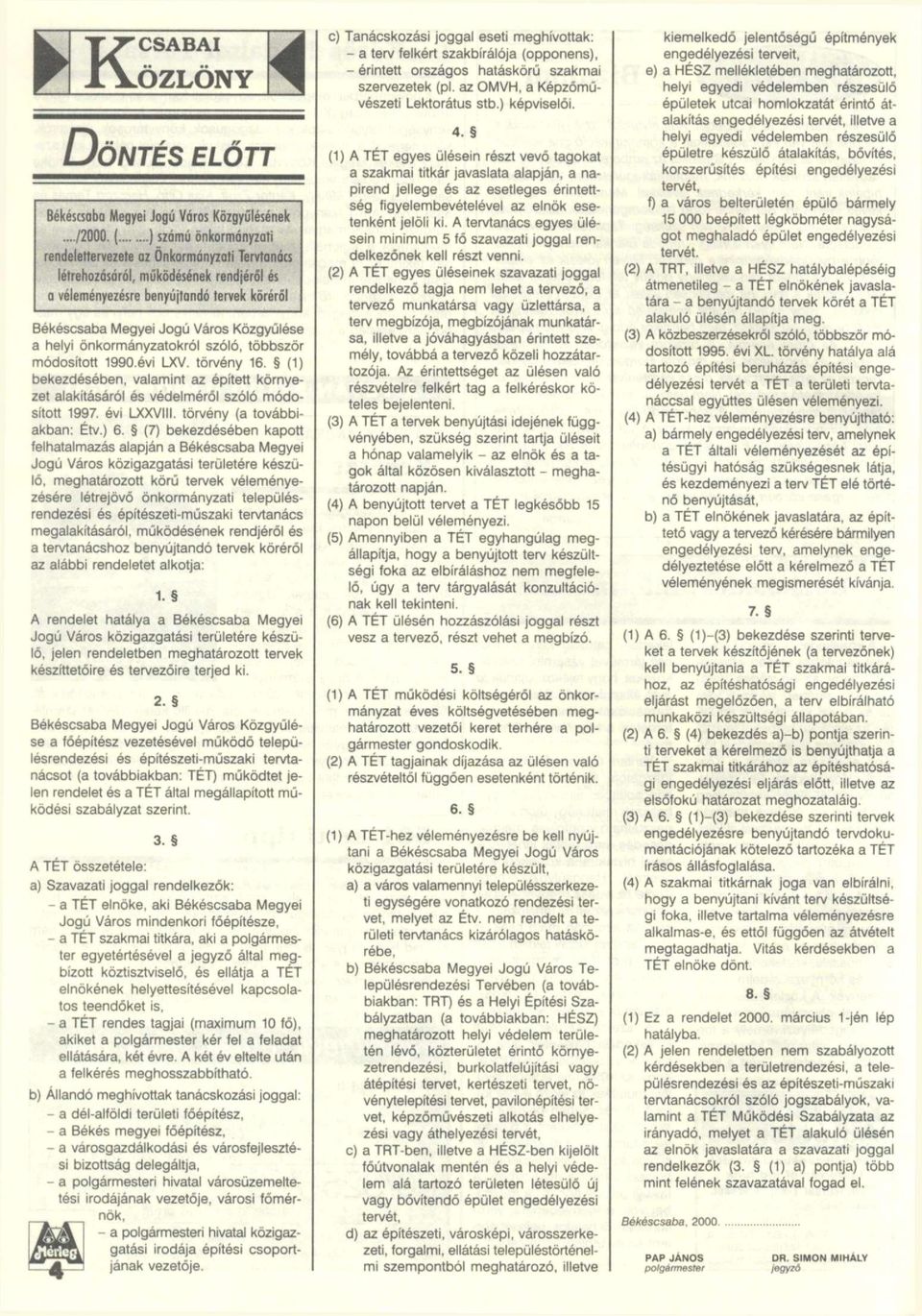 helyi önkormányzatokról szóló, többször módosított 1990.évi LXV. törvény 16. (1) bekezdésében, valamint az épített környezet alakításáról és védelméről szóló módosított 1997. évi LXXVIII.