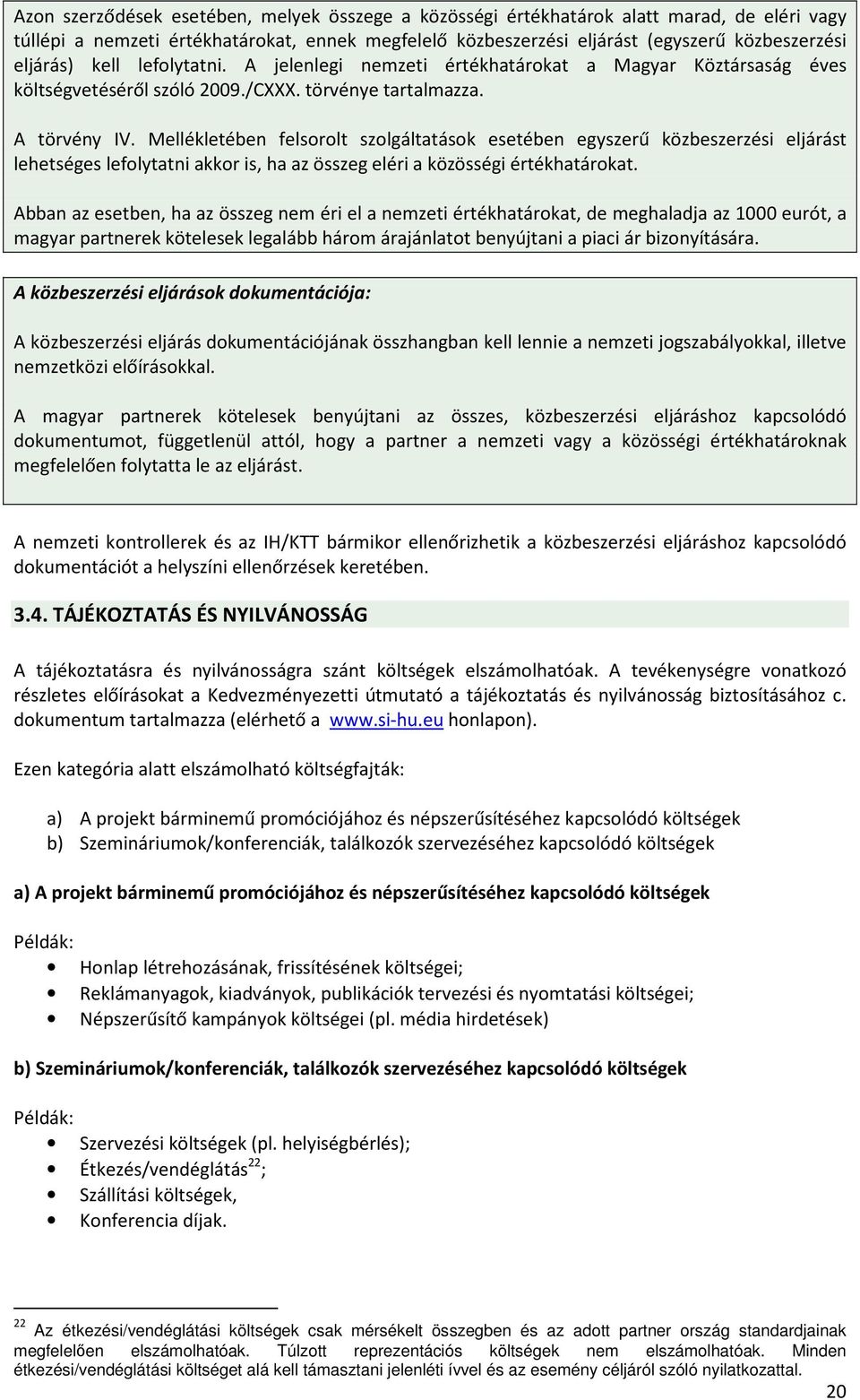 Mellékletében felsorolt szolgáltatások esetében egyszerű közbeszerzési eljárást lehetséges lefolytatni akkor is, ha az összeg eléri a közösségi értékhatárokat.