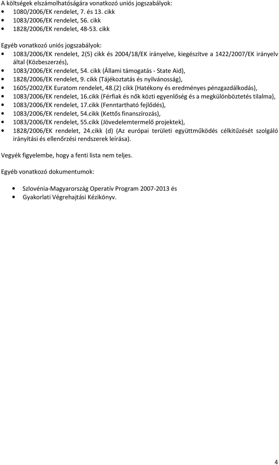 cikk (Állami támogatás - State Aid), 1828/2006/EK rendelet, 9. cikk (Tájékoztatás és nyilvánosság), 1605/2002/EK Euratom rendelet, 48.