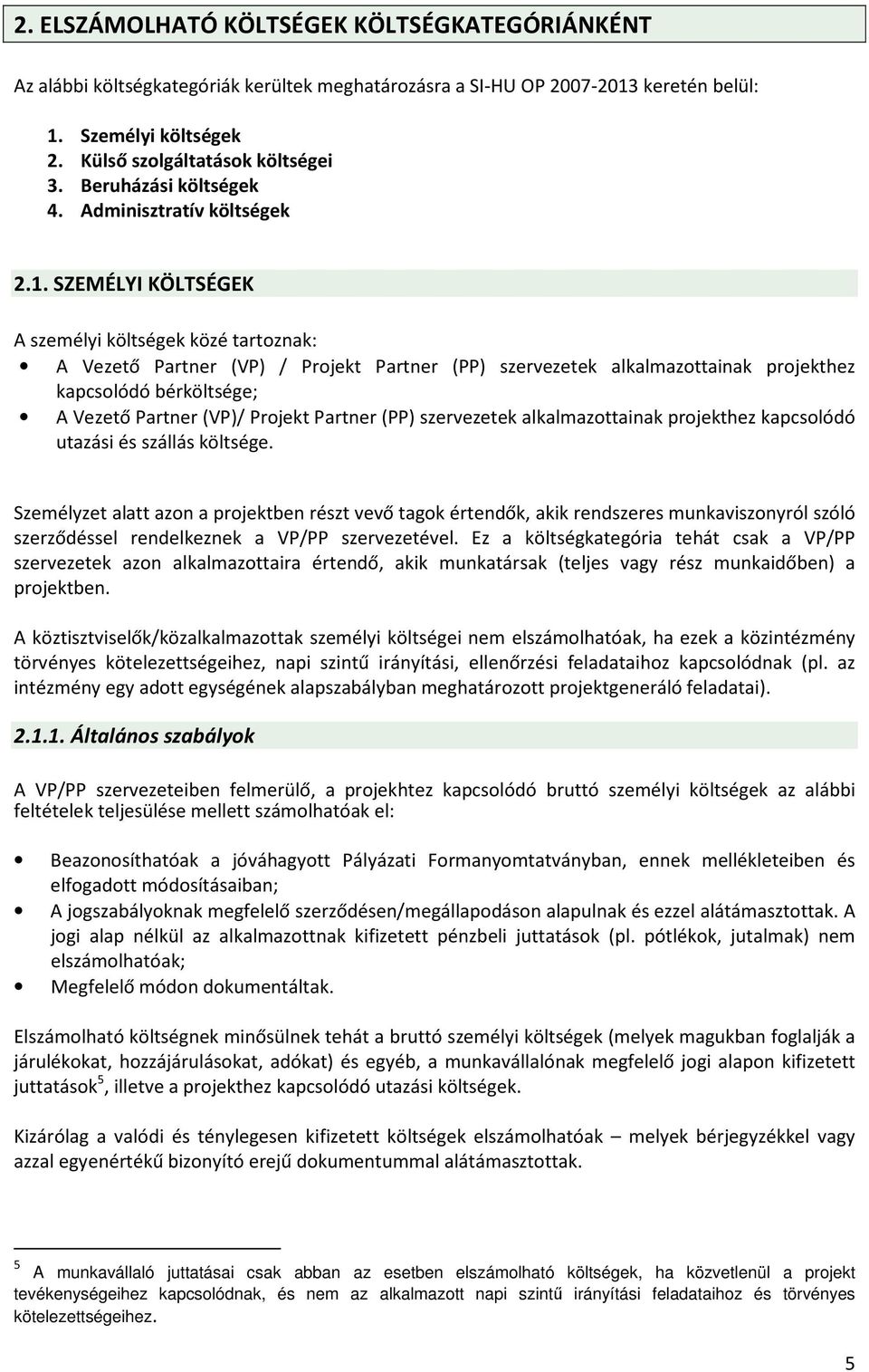 SZEMÉLYI KÖLTSÉGEK A személyi költségek közé tartoznak: A Vezető Partner (VP) / Projekt Partner (PP) szervezetek alkalmazottainak projekthez kapcsolódó bérköltsége; A Vezető Partner (VP)/ Projekt