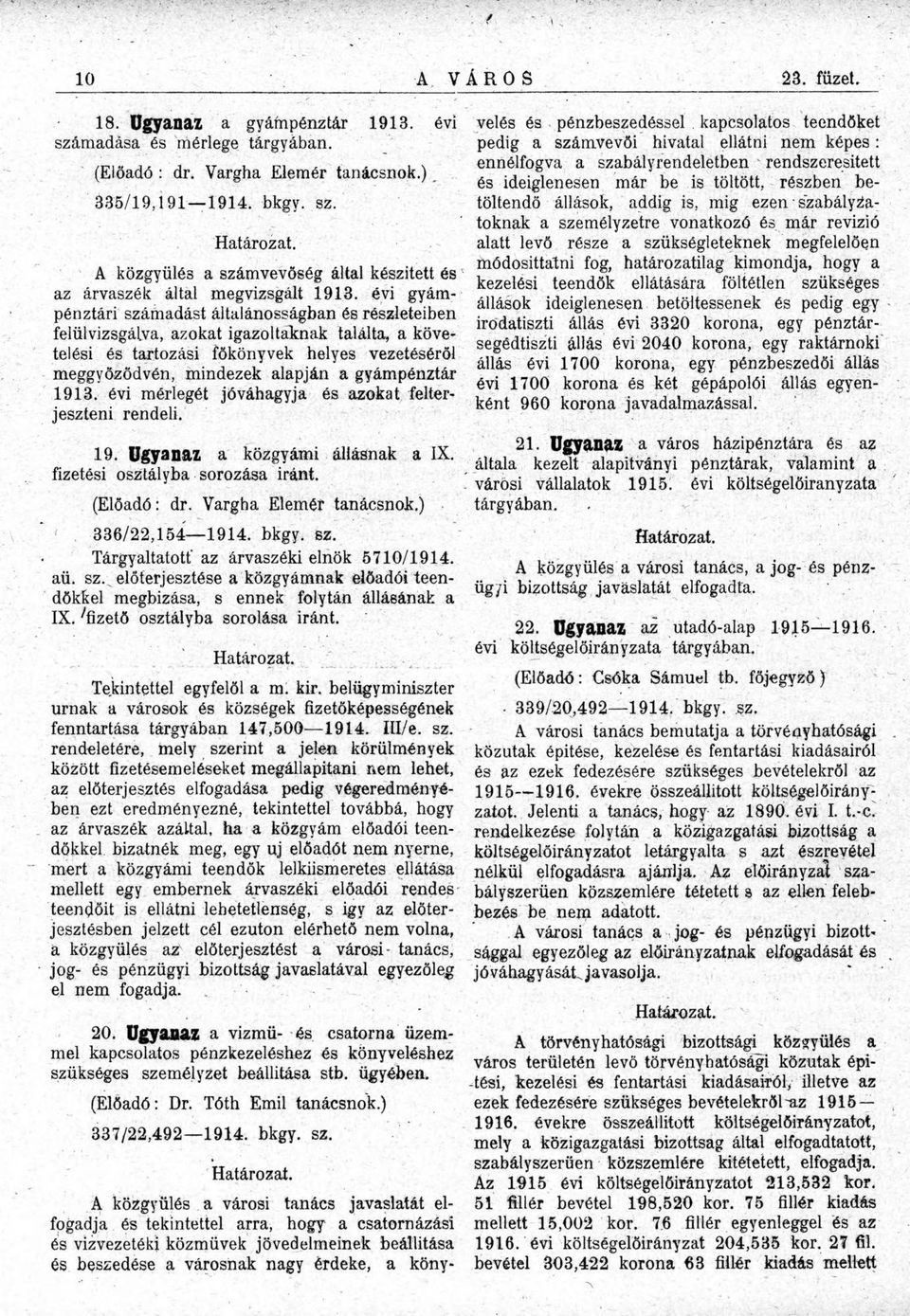 pénztár 1913. évi mérlegét jóváhagyja és azokat felterjeszteni rendeli. 19. Ugyanaz a közgyámi állásnak a IX. fizetési osztályba sorozása iránt. (Előadó: dr. Vargha Elemér tanácsnok.) 336/22,154 1914.