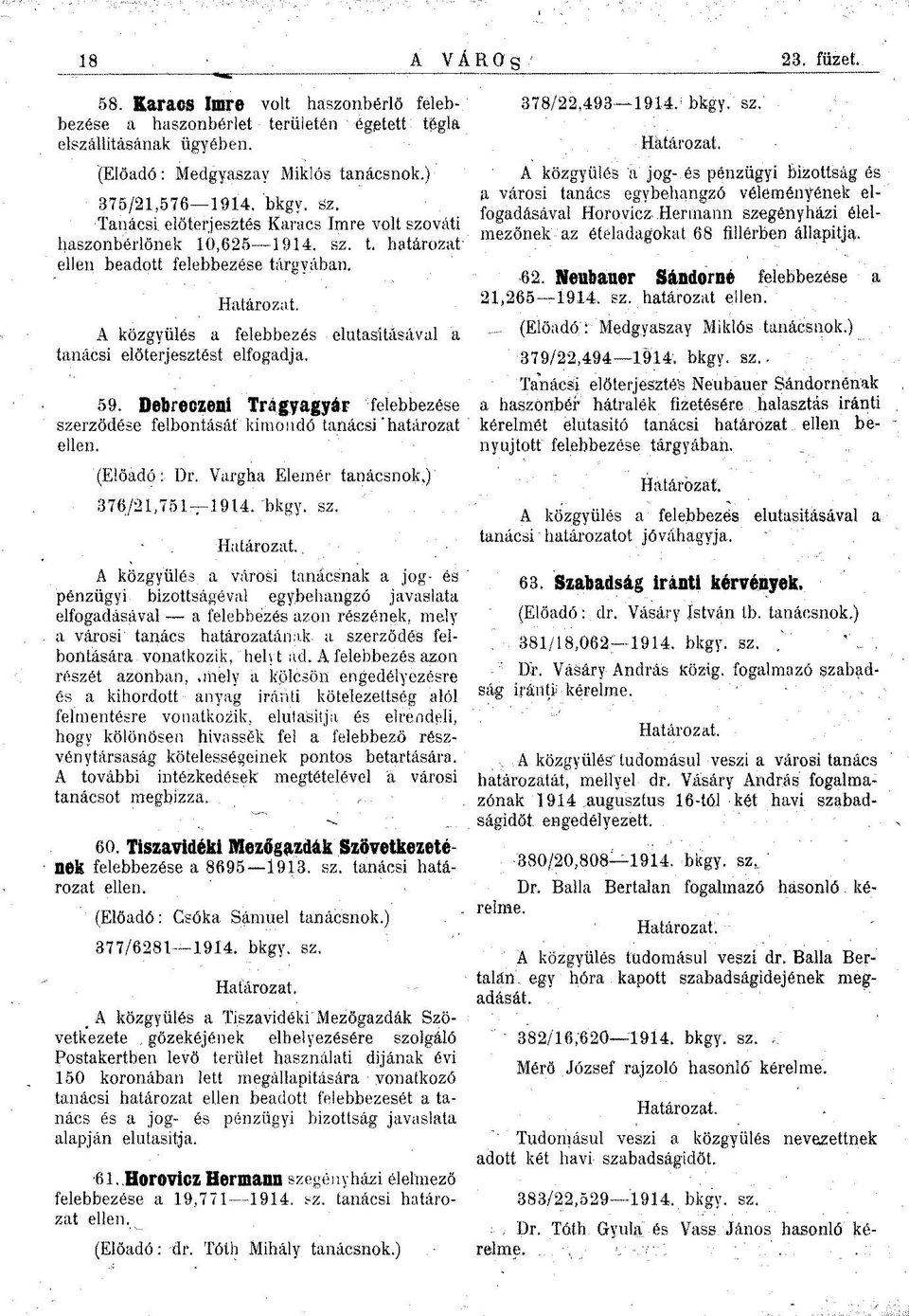 A közgyűlés a felebbezés elutasításával a tanácsi előterjesztést elfogadja. 59. Debreczeni Trágyagyár felebbezése szerződése felbontását kimondó tanácsi'határozat ellen. (Előadó: Dr.