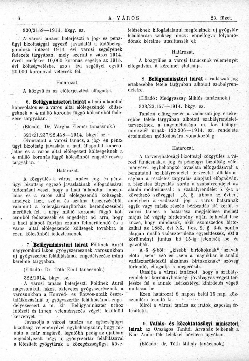 A közgyűlés az előterjesztést elfogadja. 6. Belügyminiszteri leirat a hadi állapottal kapcsolatos és a város által előlegezendő költségeknek a 4 millió koronás függő kölcsönből fedezése tárgyában.