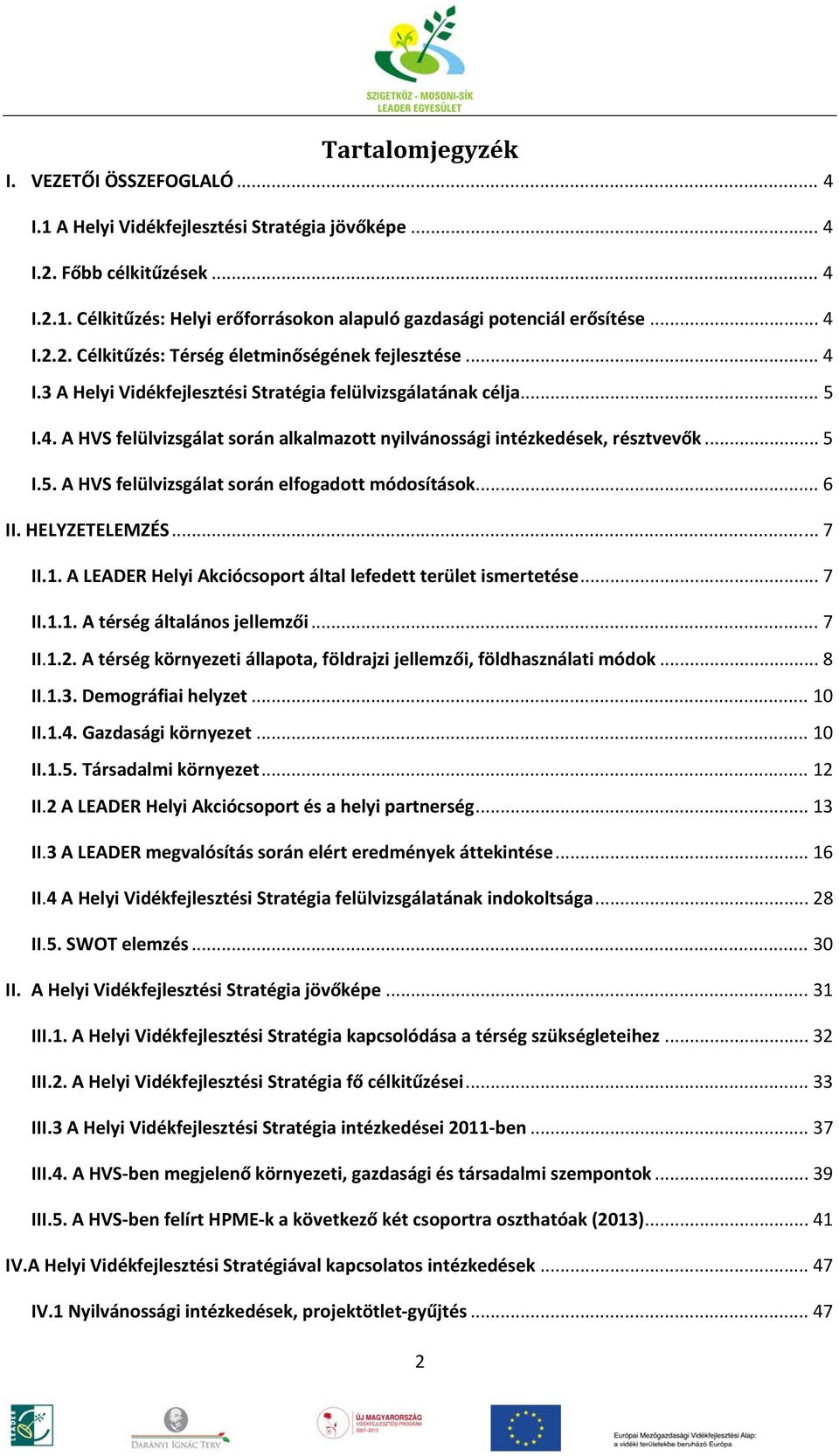 .. 5 I.5. A HVS felülvizsgálat során elfogadott módosítások... 6 II. HELYZETELEMZÉS... 7 II.1. A LEADER Helyi Akciócsoport által lefedett terület ismertetése... 7 II.1.1. A térség általános jellemzői.