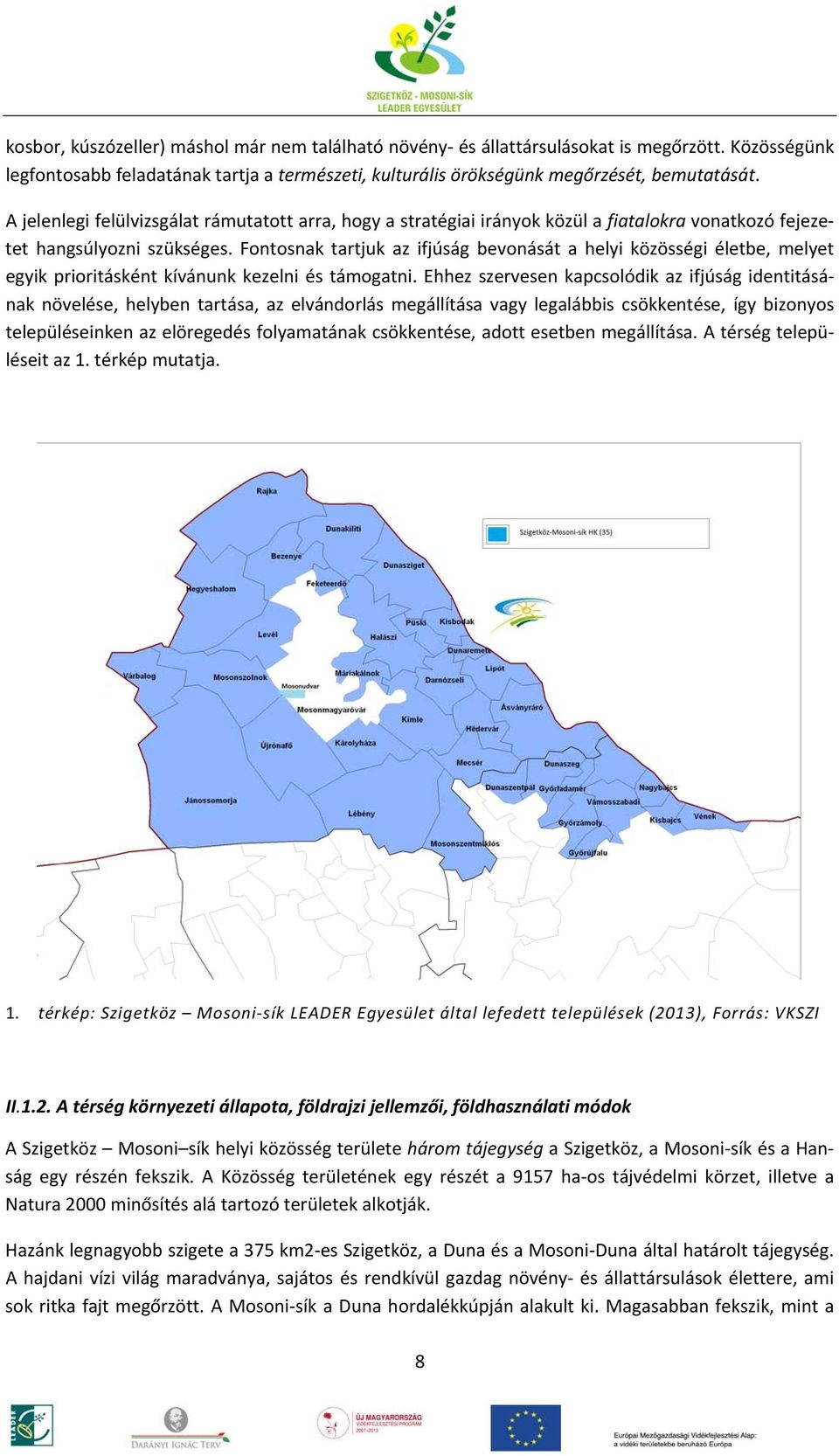 Fontosnak tartjuk az ifjúság bevonását a helyi közösségi életbe, melyet egyik prioritásként kívánunk kezelni és támogatni.