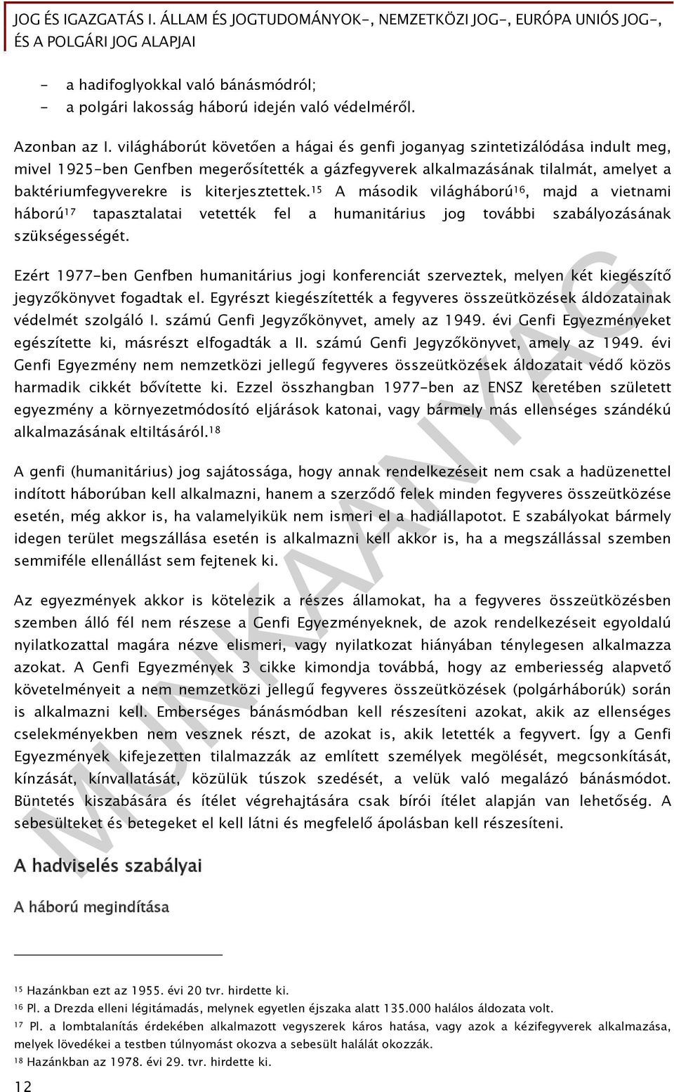 kiterjesztettek. 15 A második világháború 16, majd a vietnami háború 17 tapasztalatai vetették fel a humanitárius jog további szabályozásának szükségességét.