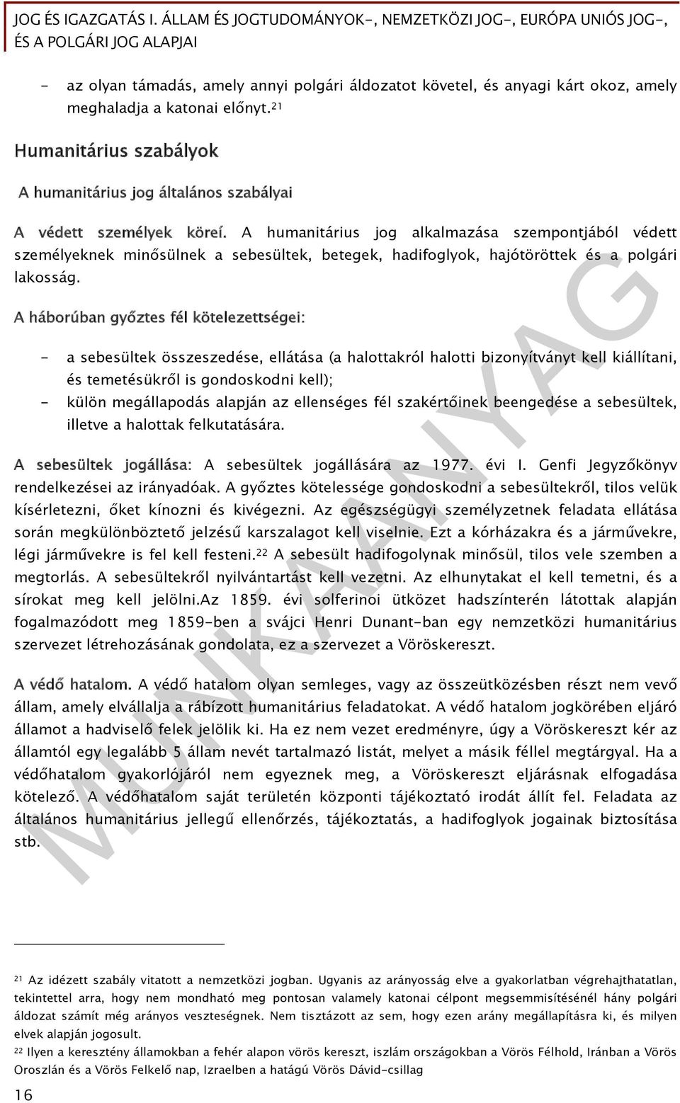 A humanitárius jog alkalmazása szempontjából védett személyeknek minősülnek a sebesültek, betegek, hadifoglyok, hajótöröttek és a polgári lakosság.