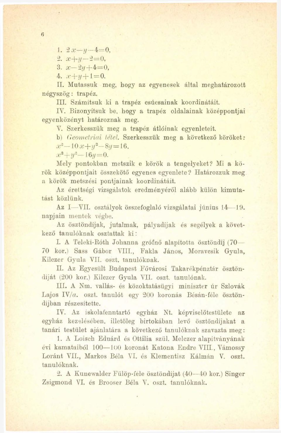 b) Geometriai tétel Szerkesszük meg a következő köröket: x 1 ÍOx+y* 8í/= 1 6, x t -\-yi 16^=0. Mely pontokban metszik e körök a tengelyeket? Mi a körök középpontjait összekötő egyenes egyenlete?