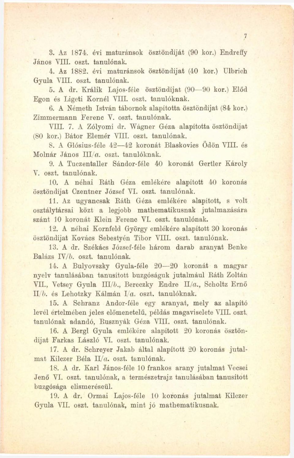 A Zólyomi dr. Wágner Géza alapította ösztöndíjat (80 kor.) Bátor Elemér VIII. oszt. tanulónak. 8. A Glósius-féle 42 42 koronát Blaskovics Ödön VIII. és Molnár János III/a. oszt. tanulóknak. 9.