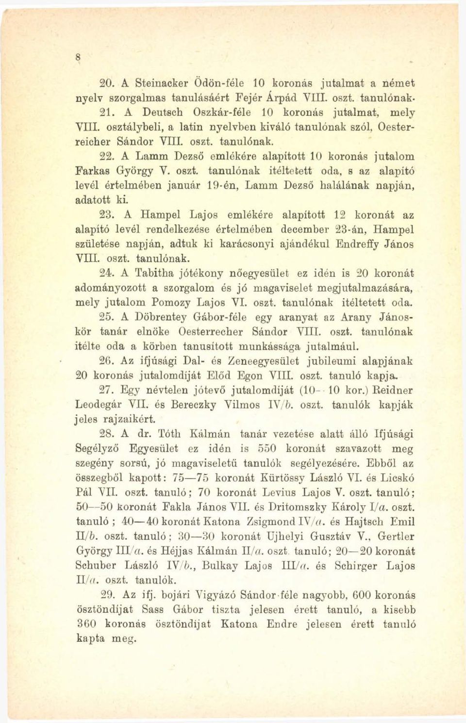 23. A Hampel Lajos emlékére alapított 12 koronát az alapító levél rendelkezése értelmében december 23-án, Hampel születése napján, adtuk ki karácsonyi ajándékul Endreffy János VIII. oszt. tanulónak.