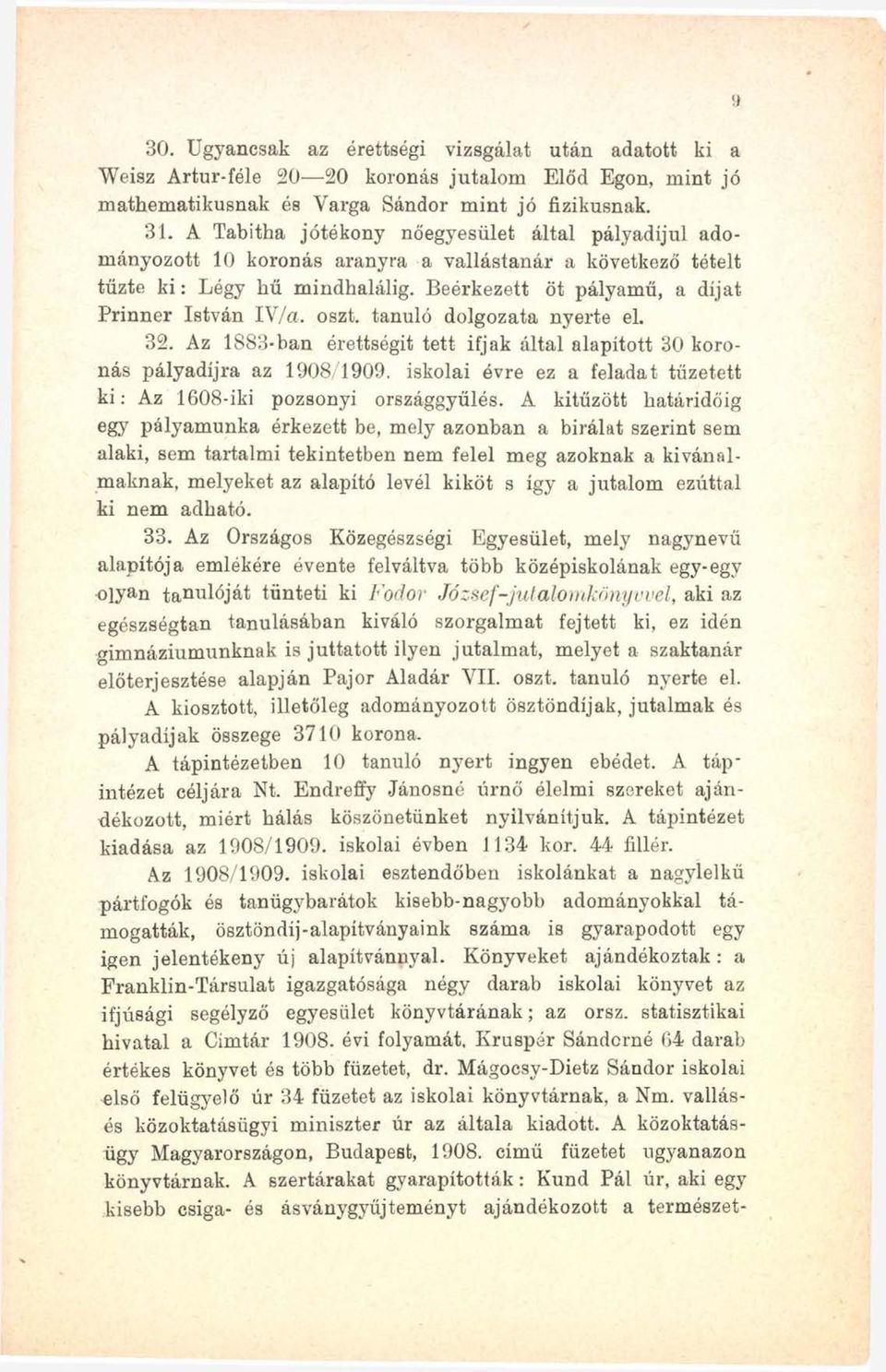 oszt. tanuló dolgozata nyerte el. 32. Az 1883-ban érettségit tett ifjak által alapított 30 koronás pályadíjra az 1908/1909. iskolai évre ez a feladat tűzetett ki: Az 1608-iki pozsonyi országgyűlés.