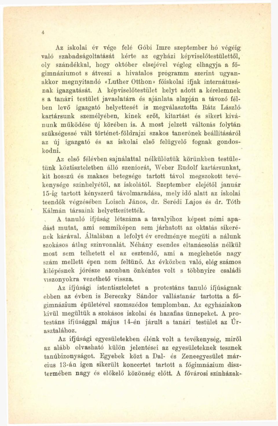 A képviselőtestület helyt adott a kérelemnek s a tan á ri testület javaslatára és ajánlata alapján a távozó félben levő igazgató helyettesét is megválasztotta Eátz László' kartársunk személyében,