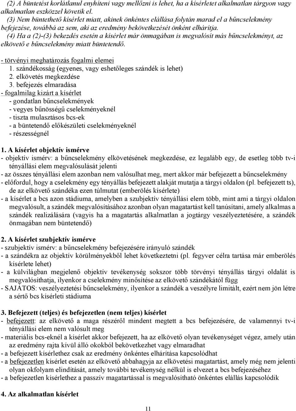 (4) Ha a (2)-(3) bekezdés esetén a kísérlet már önmagában is megvalósít más bűncselekményt, az elkövető e bűncselekmény miatt büntetendő. - törvényi meghatározás fogalmi elemei 1.