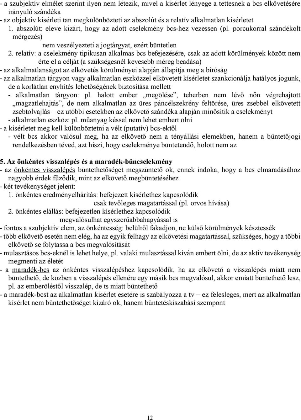 relatív: a cselekmény tipikusan alkalmas bcs befejezésére, csak az adott körülmények között nem érte el a célját (a szükségesnél kevesebb méreg beadása) - az alkalmatlanságot az elkövetés körülményei