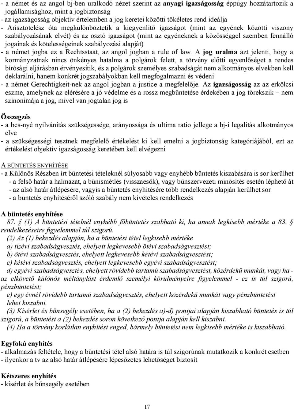 szemben fennálló jogainak és kötelességeinek szabályozási alapját) - a német jogba ez a Rechtsstaat, az angol jogban a rule of law.