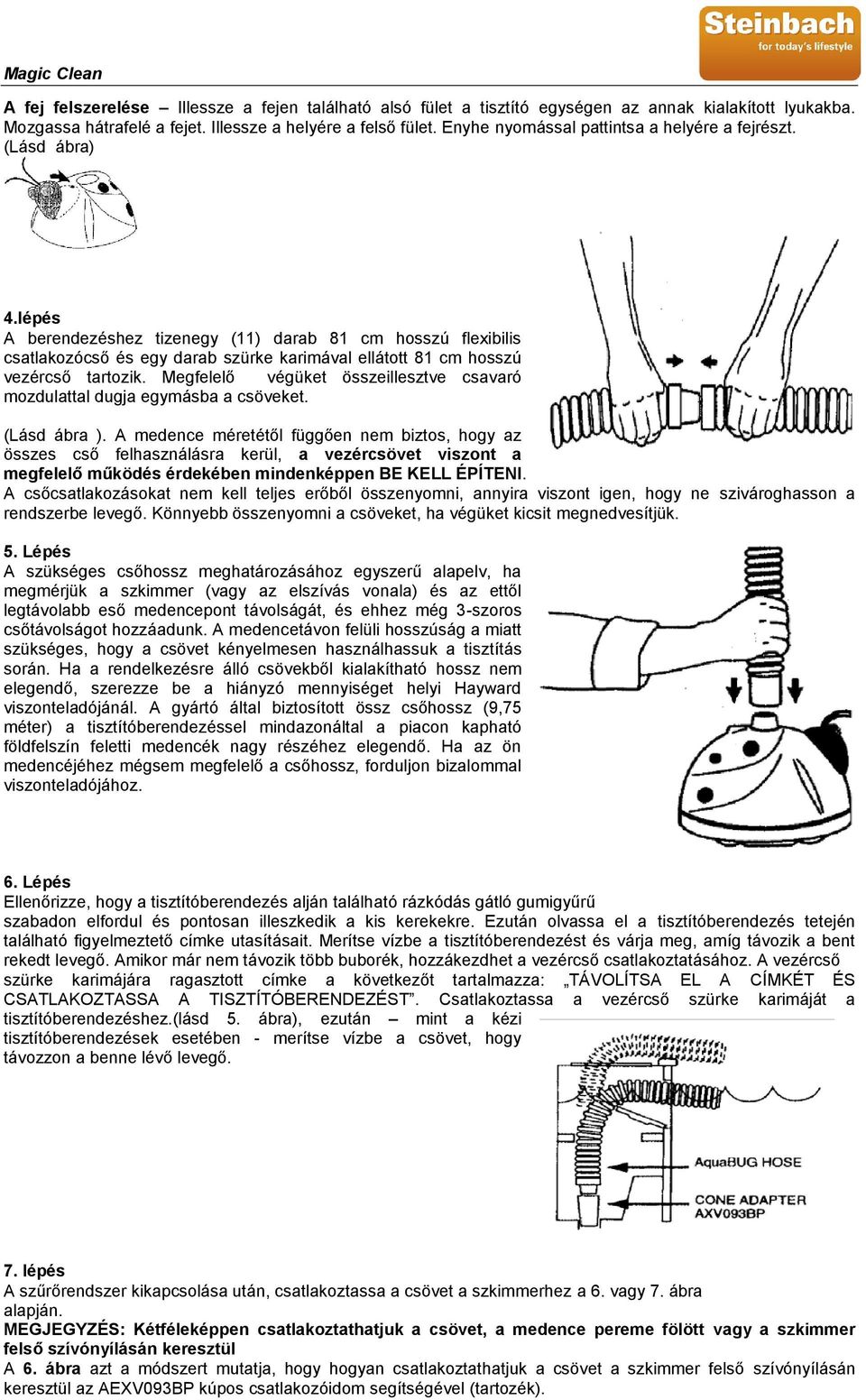 lépés A berendezéshez tizenegy (11) darab 81 cm hosszú flexibilis csatlakozócső és egy darab szürke karimával ellátott 81 cm hosszú vezércső tartozik.