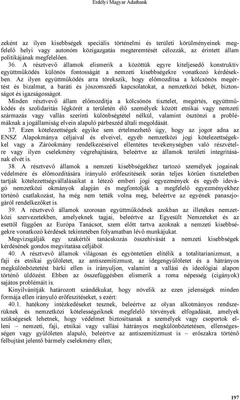 Az ilyen együttműködés arra törekszik, hogy előmozdítsa a kölcsönös megértést és bizalmat, a baráti és jószomszédi kapcsolatokat, a nemzetközi békét, biztonságot és igazságosságot.