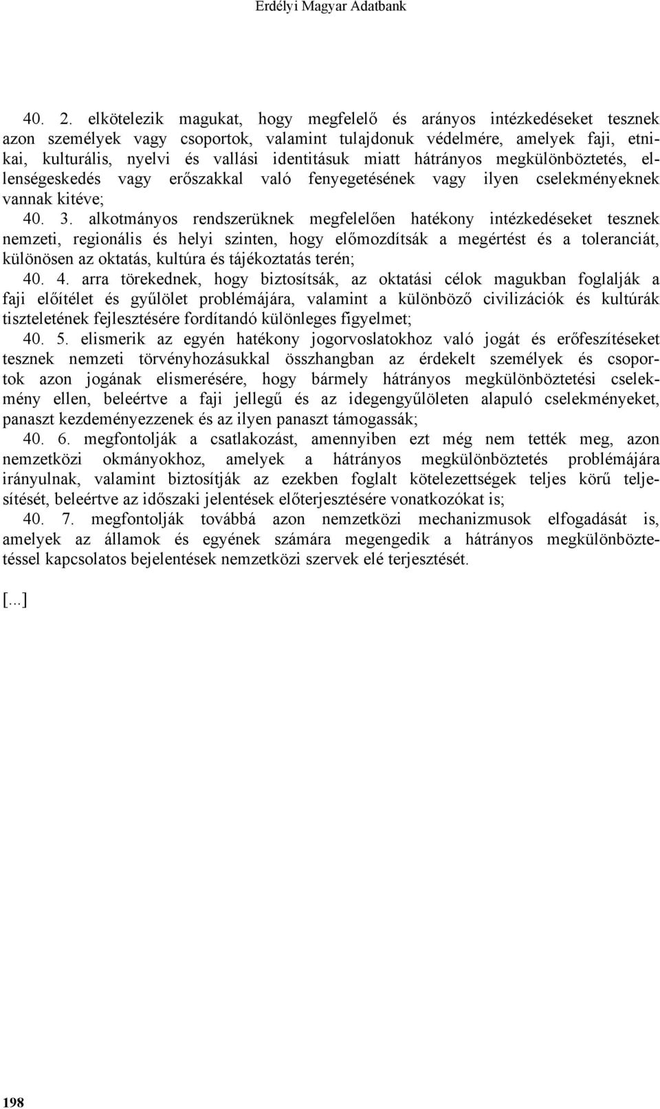 miatt hátrányos megkülönböztetés, ellenségeskedés vagy erőszakkal való fenyegetésének vagy ilyen cselekményeknek vannak kitéve; 40. 3.