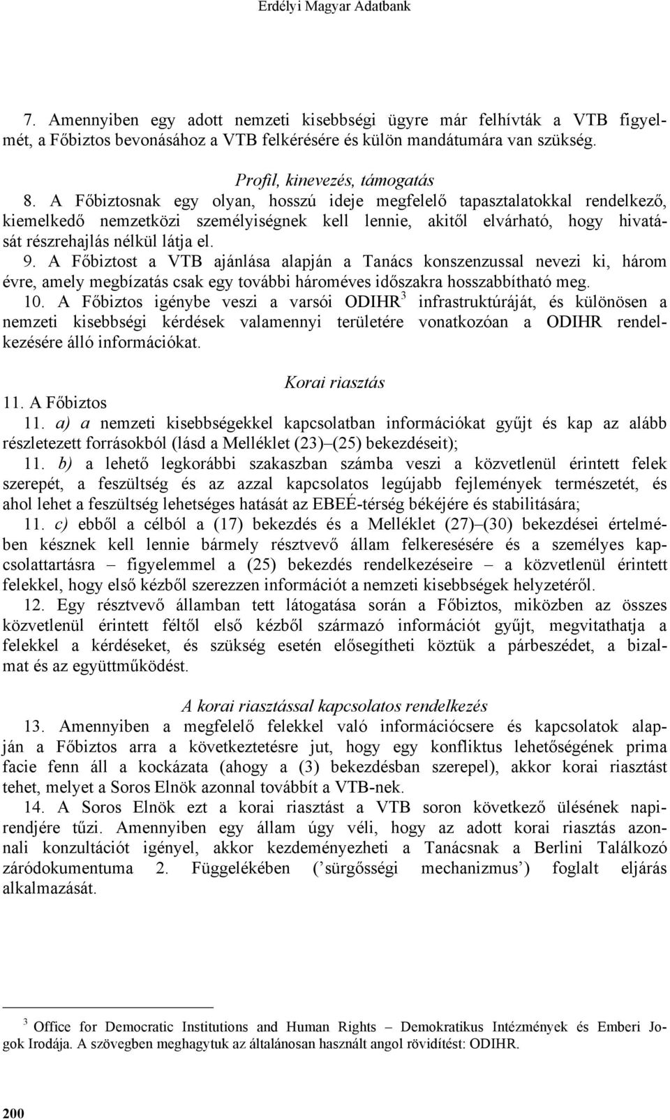 A Főbiztost a VTB ajánlása alapján a Tanács konszenzussal nevezi ki, három évre, amely megbízatás csak egy további hároméves időszakra hosszabbítható meg. 10.