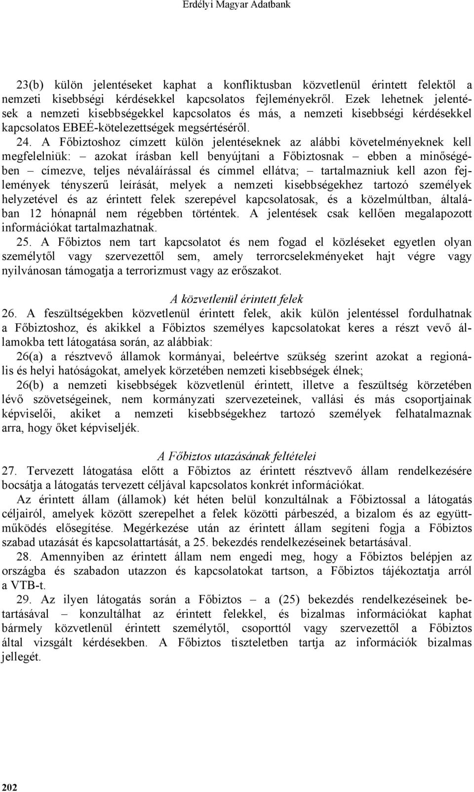 A Főbiztoshoz címzett külön jelentéseknek az alábbi követelményeknek kell megfelelniük: azokat írásban kell benyújtani a Főbiztosnak ebben a minőségében címezve, teljes névaláírással és címmel