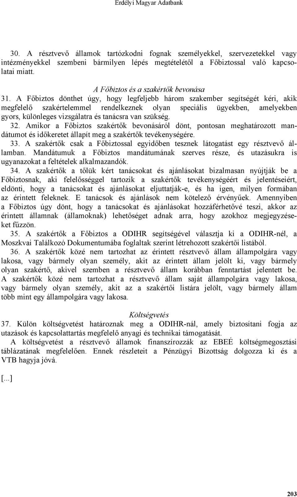 A Főbiztos dönthet úgy, hogy legfeljebb három szakember segítségét kéri, akik megfelelő szakértelemmel rendelkeznek olyan speciális ügyekben, amelyekben gyors, különleges vizsgálatra és tanácsra van