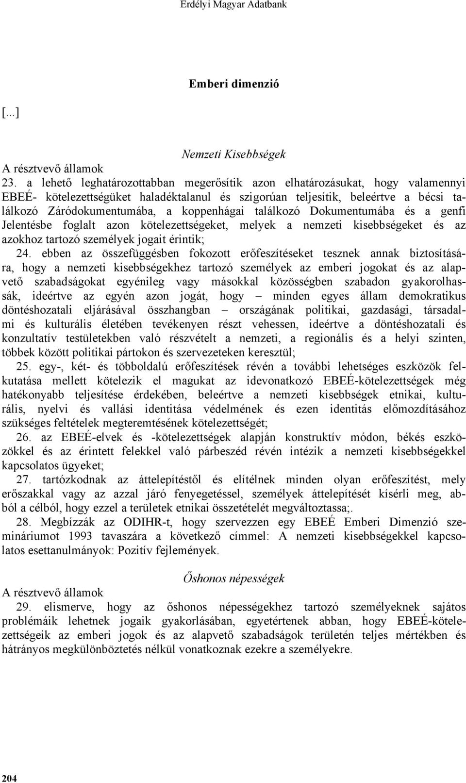 koppenhágai találkozó Dokumentumába és a genfi Jelentésbe foglalt azon kötelezettségeket, melyek a nemzeti kisebbségeket és az azokhoz tartozó személyek jogait érintik; 24.