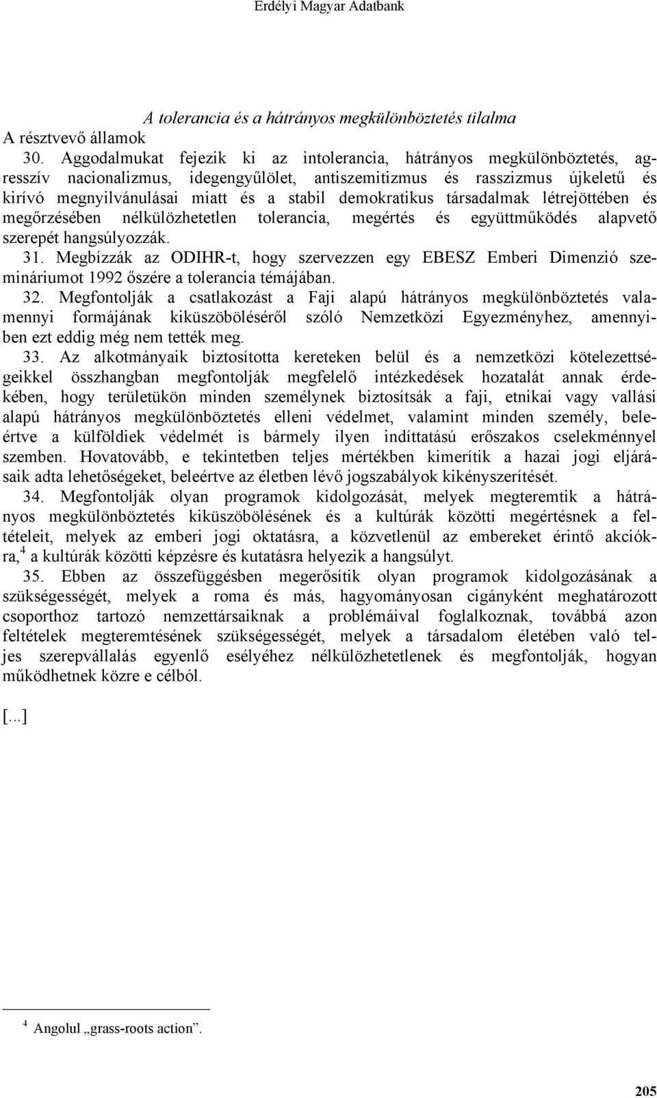 demokratikus társadalmak létrejöttében és megőrzésében nélkülözhetetlen tolerancia, megértés és együttműködés alapvető szerepét hangsúlyozzák. 31.