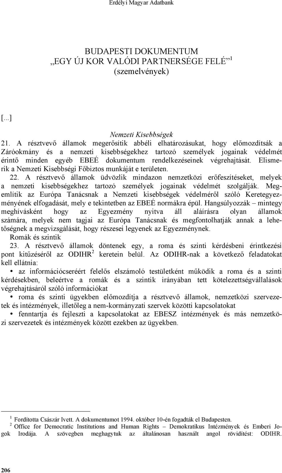rendelkezéseinek végrehajtását. Elismerik a Nemzeti Kisebbségi Főbiztos munkáját e területen. 22.