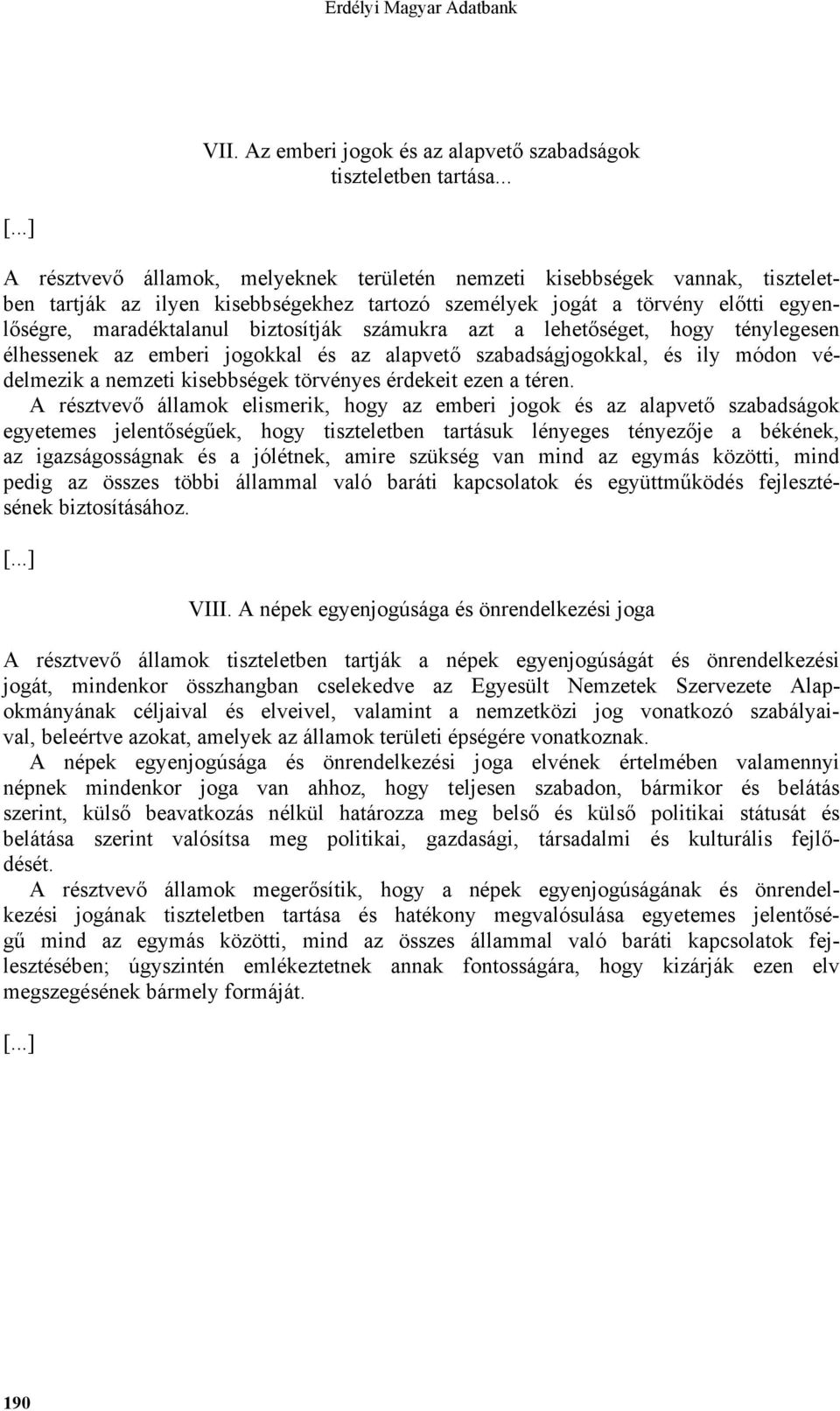 számukra azt a lehetőséget, hogy ténylegesen élhessenek az emberi jogokkal és az alapvető szabadságjogokkal, és ily módon védelmezik a nemzeti kisebbségek törvényes érdekeit ezen a téren.