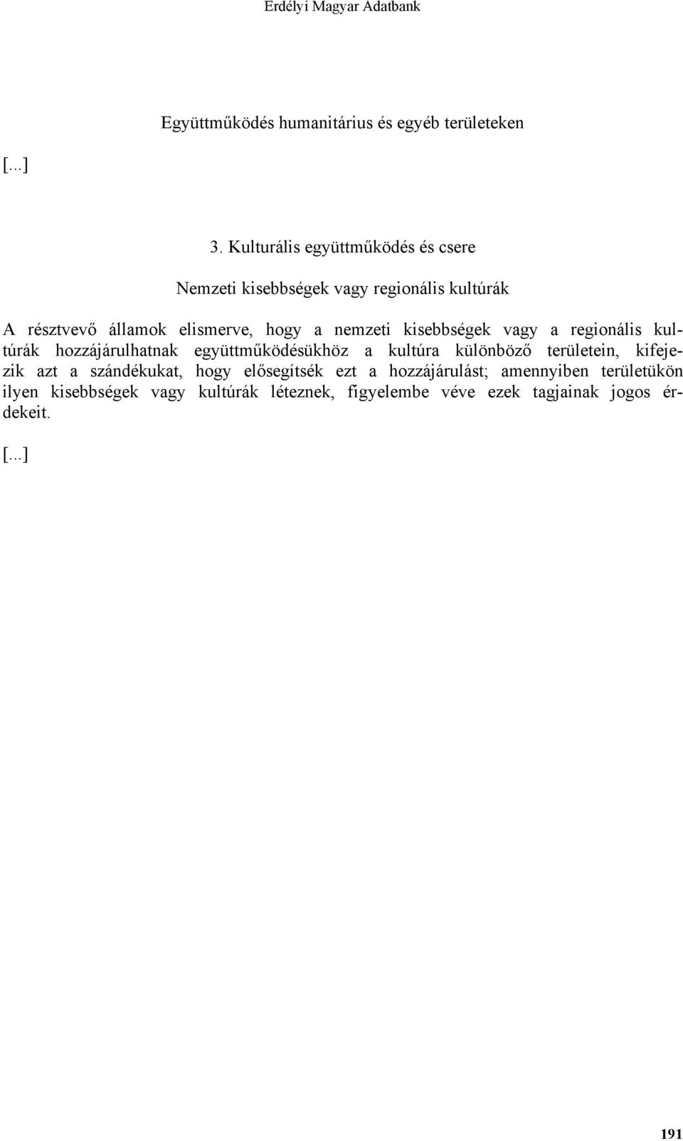 nemzeti kisebbségek vagy a regionális kultúrák hozzájárulhatnak együttműködésükhöz a kultúra különböző területein,