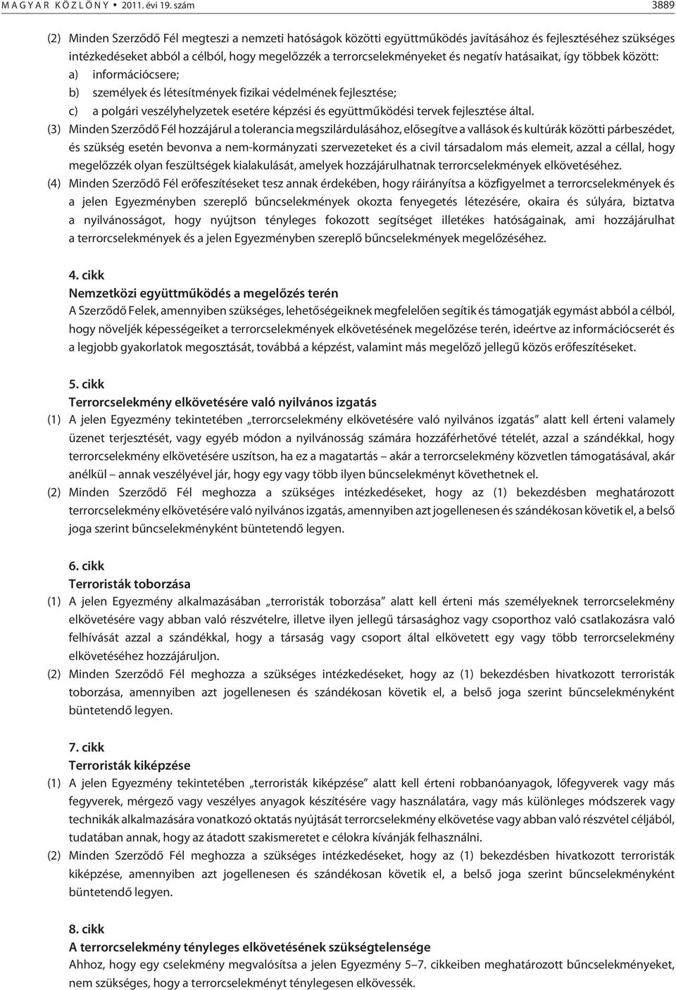 negatív hatásaikat, így többek között: a) információcsere; b) személyek és létesítmények fizikai védelmének fejlesztése; c) a polgári veszélyhelyzetek esetére képzési és együttmûködési tervek