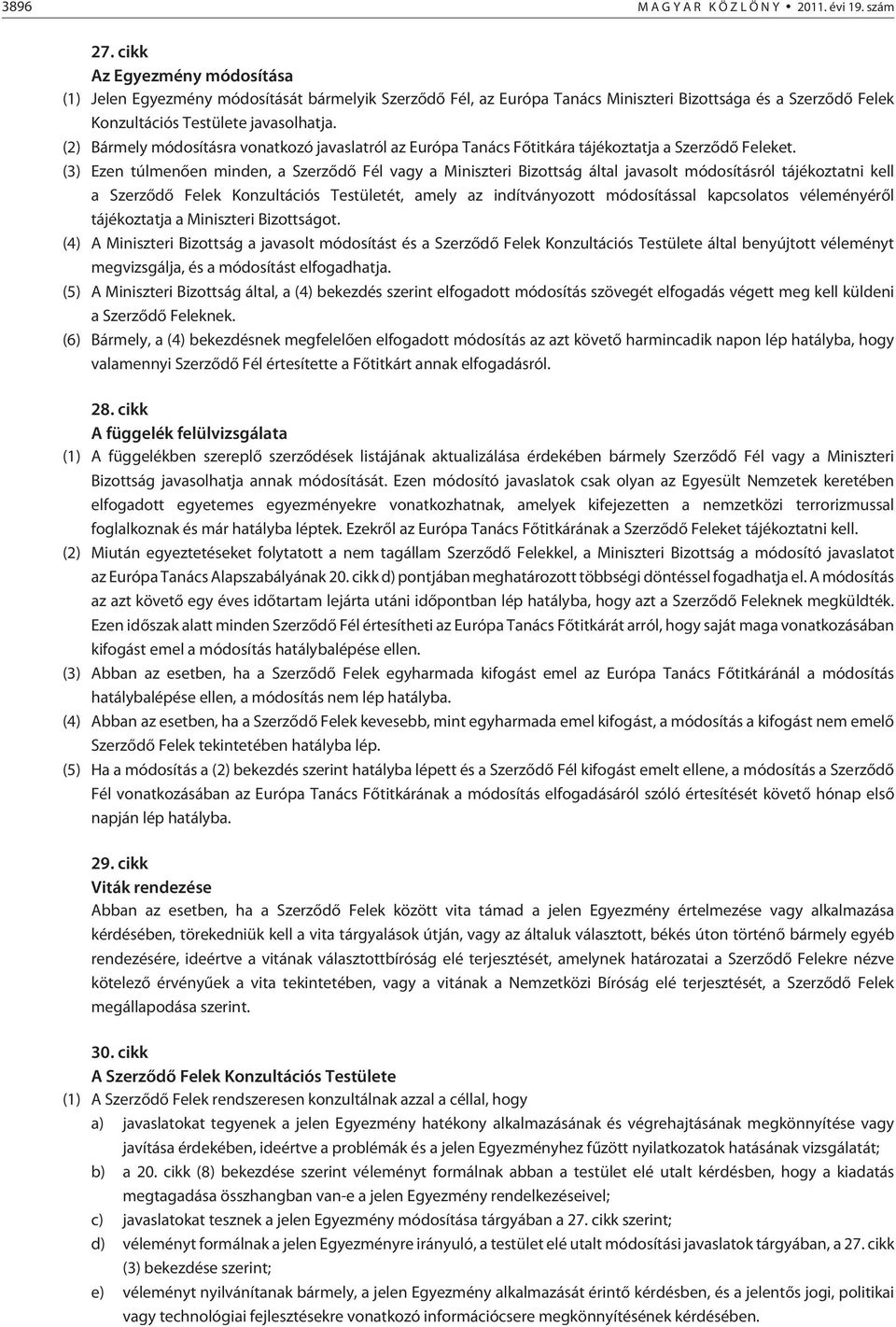 (2) Bármely módosításra vonatkozó javaslatról az Európa Tanács Fõtitkára tájékoztatja a Szerzõdõ Feleket.