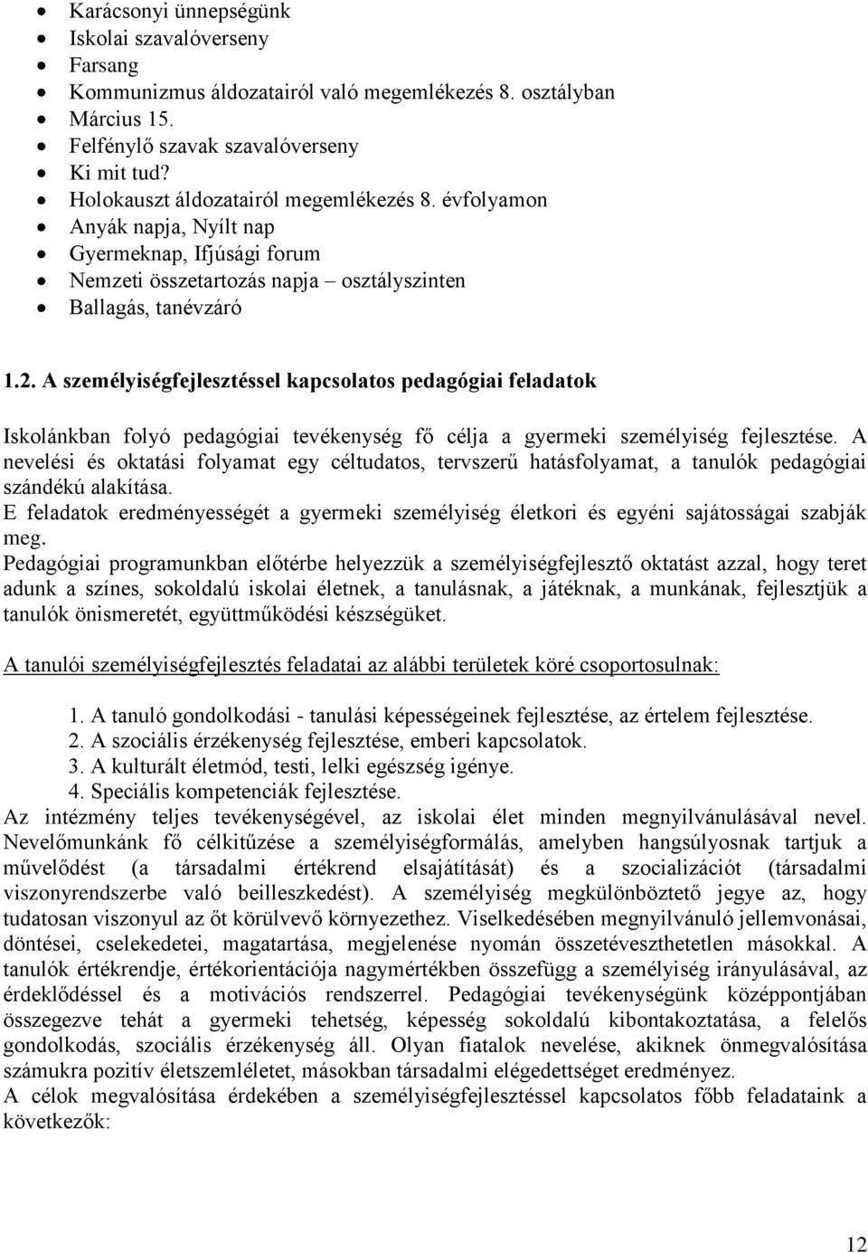 A személyiségfejlesztéssel kapcsolatos pedagógiai feladatok Iskolánkban folyó pedagógiai tevékenység fő célja a gyermeki személyiség fejlesztése.