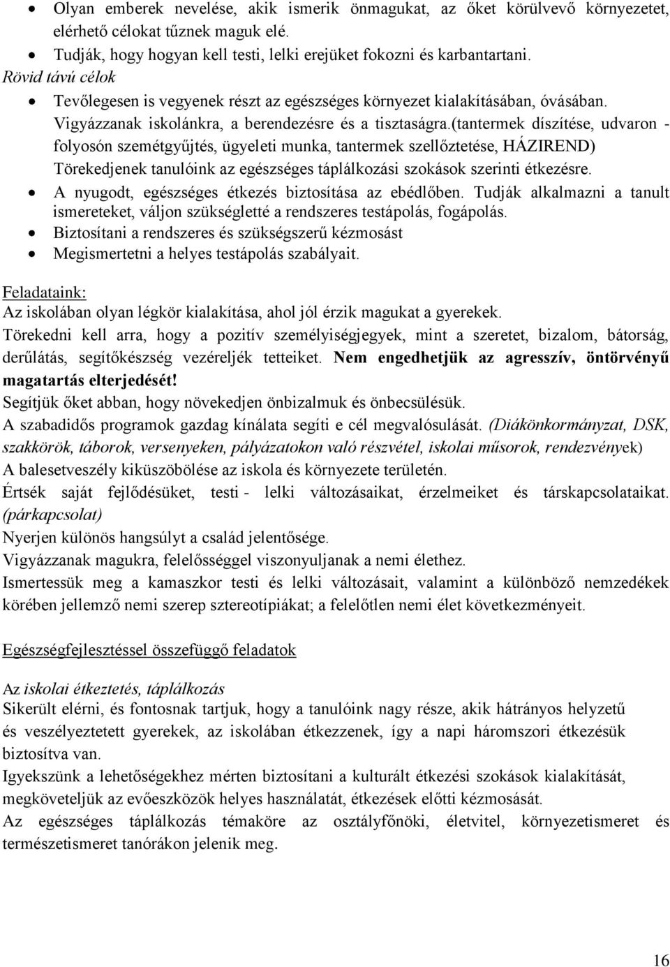 (tantermek díszítése, udvaron - folyosón szemétgyűjtés, ügyeleti munka, tantermek szellőztetése, HÁZIREND) Törekedjenek tanulóink az egészséges táplálkozási szokások szerinti étkezésre.