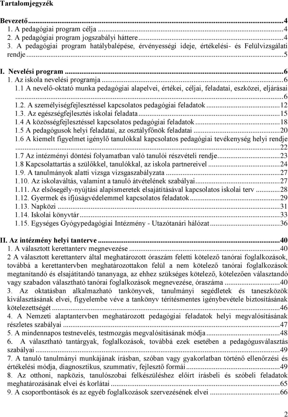 Az iskola nevelési programja... 6 1.1 A nevelő-oktató munka pedagógiai alapelvei, értékei, céljai, feladatai, eszközei, eljárásai... 6 1.2. A személyiségfejlesztéssel kapcsolatos pedagógiai feladatok.