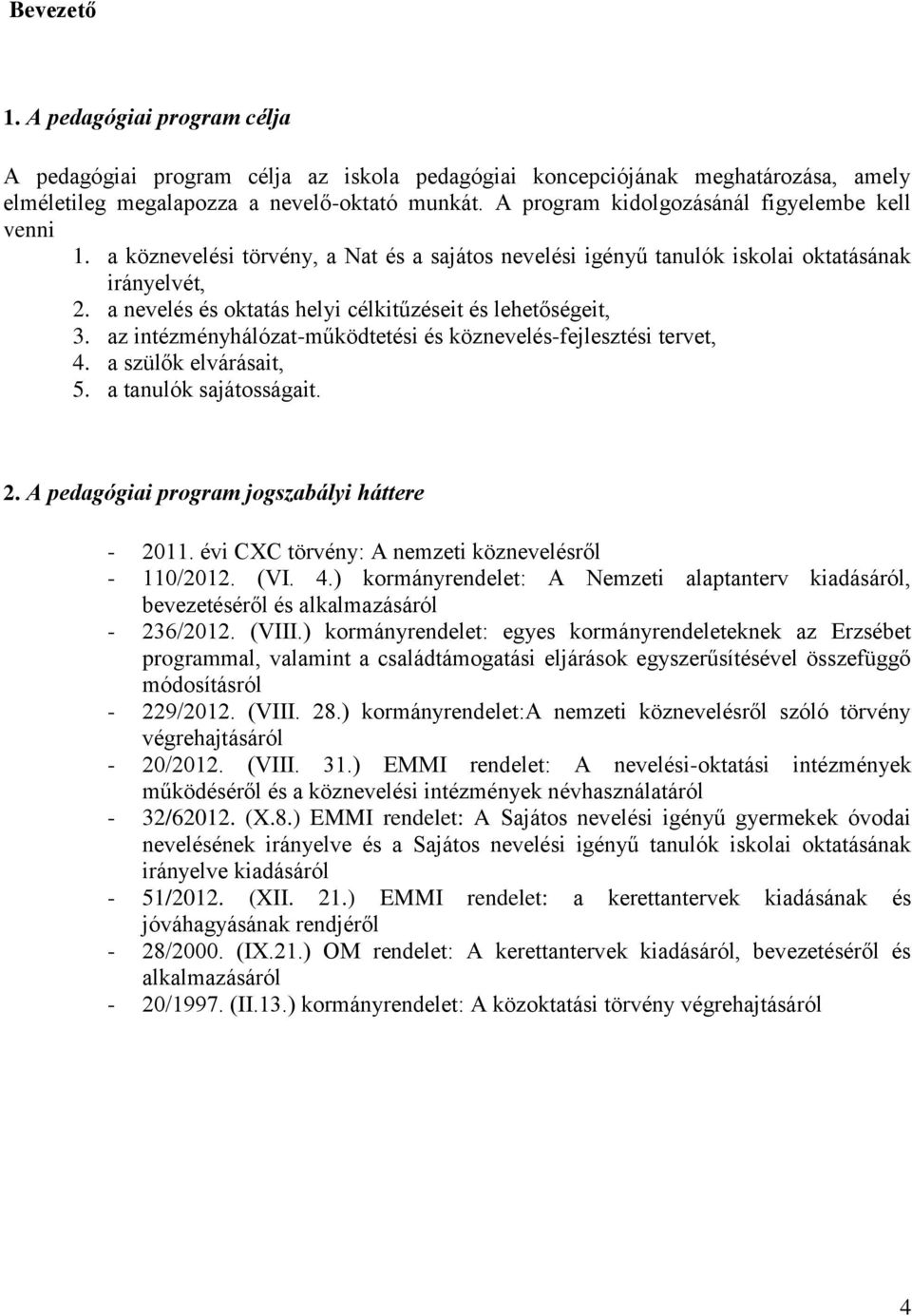 a nevelés és oktatás helyi célkitűzéseit és lehetőségeit, 3. az intézményhálózat-működtetési és köznevelés-fejlesztési tervet, 4. a szülők elvárásait, 5. a tanulók sajátosságait. 2.