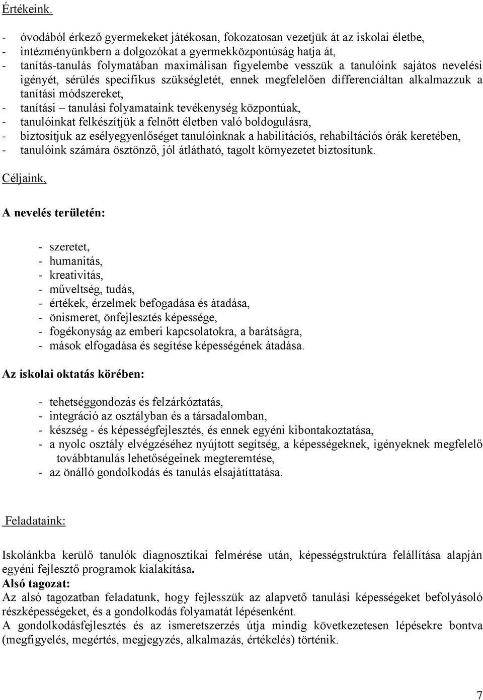 vesszük a tanulóink sajátos nevelési igényét, sérülés specifikus szükségletét, ennek megfelelően differenciáltan alkalmazzuk a tanítási módszereket, - tanítási tanulási folyamataink tevékenység