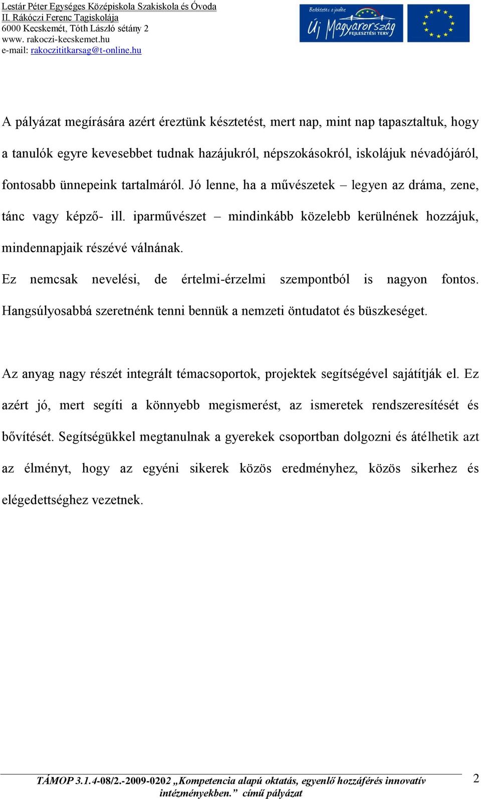 Ez nemcsak nevelési, de értelmi-érzelmi szempontból is nagyon fontos. Hangsúlyosabbá szeretnénk tenni bennük a nemzeti öntudatot és büszkeséget.